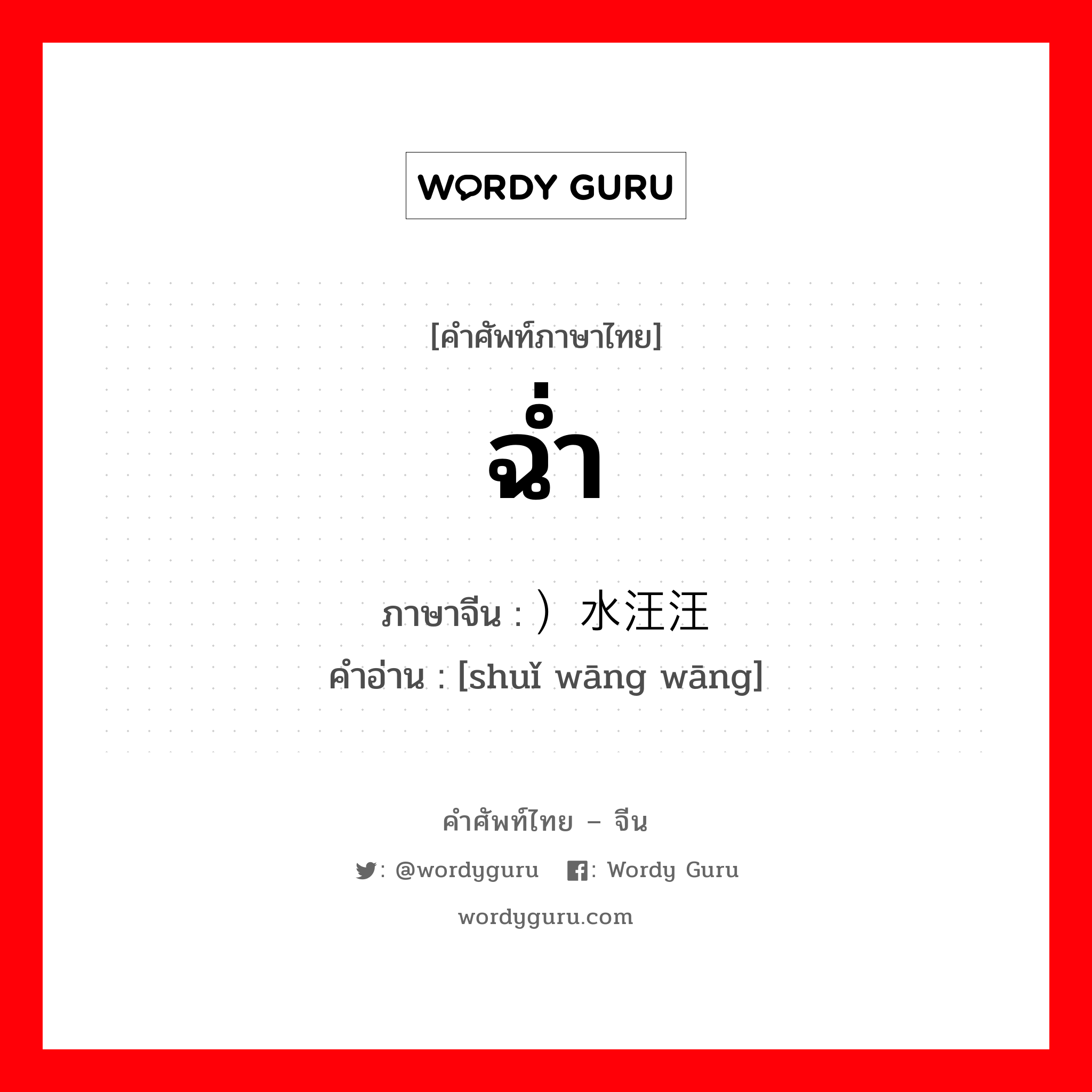 ฉ่ำ ภาษาจีนคืออะไร, คำศัพท์ภาษาไทย - จีน ฉ่ำ ภาษาจีน ）水汪汪 คำอ่าน [shuǐ wāng wāng]