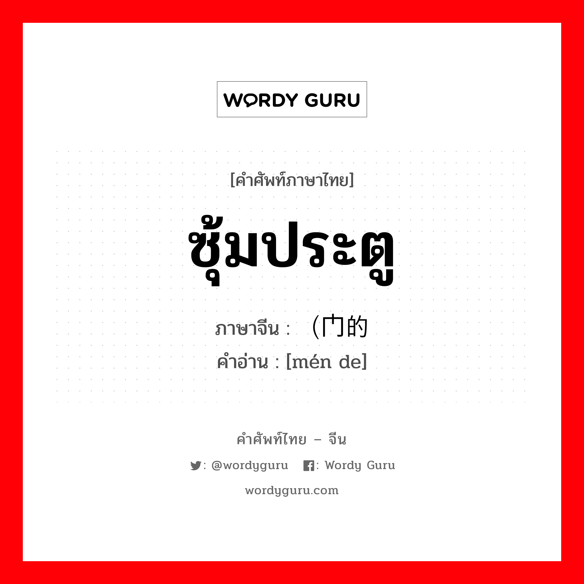 ซุ้มประตู ภาษาจีนคืออะไร, คำศัพท์ภาษาไทย - จีน ซุ้มประตู ภาษาจีน （门的 คำอ่าน [mén de]