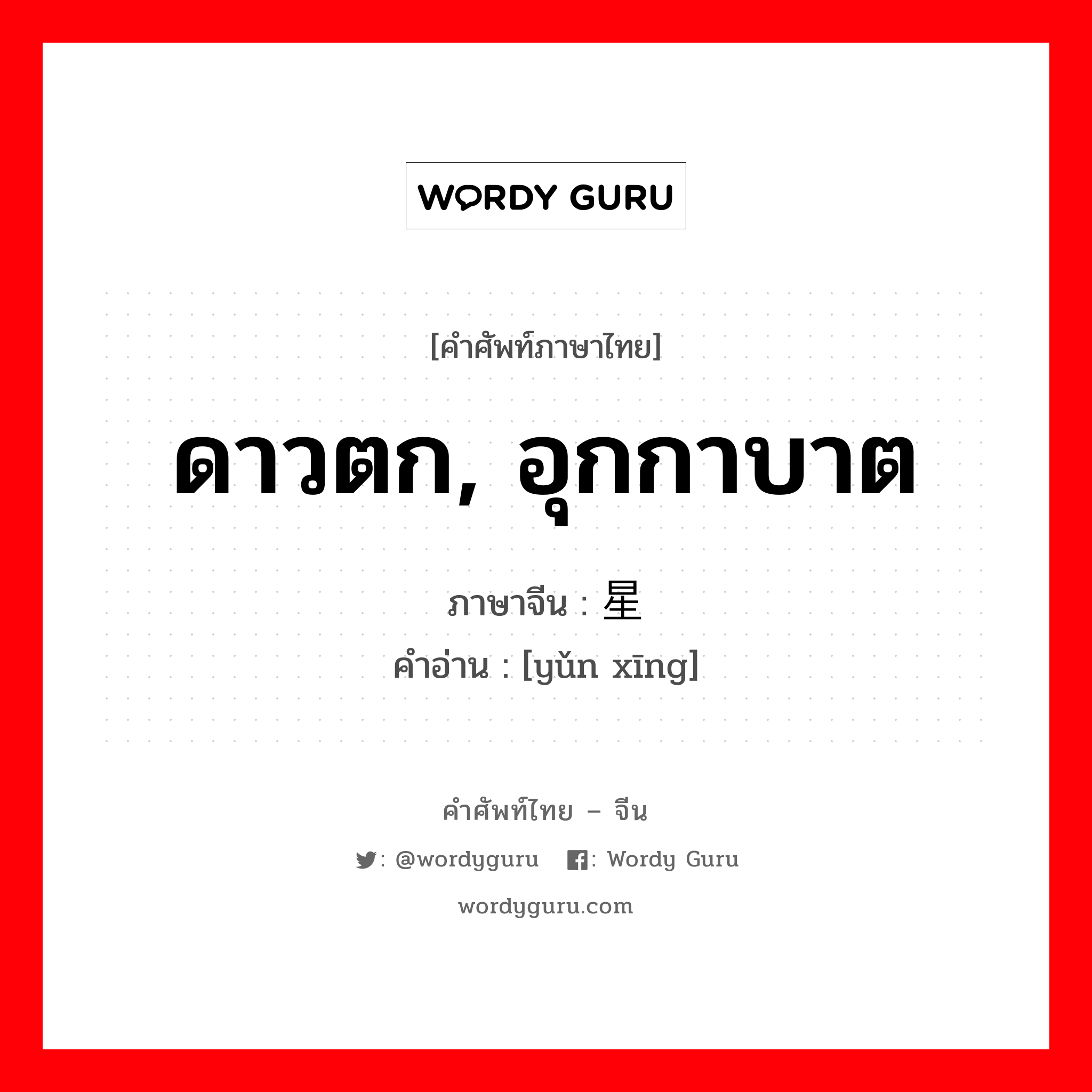 ดาวตก, อุกกาบาต ภาษาจีนคืออะไร, คำศัพท์ภาษาไทย - จีน ดาวตก, อุกกาบาต ภาษาจีน 陨星 คำอ่าน [yǔn xīng]