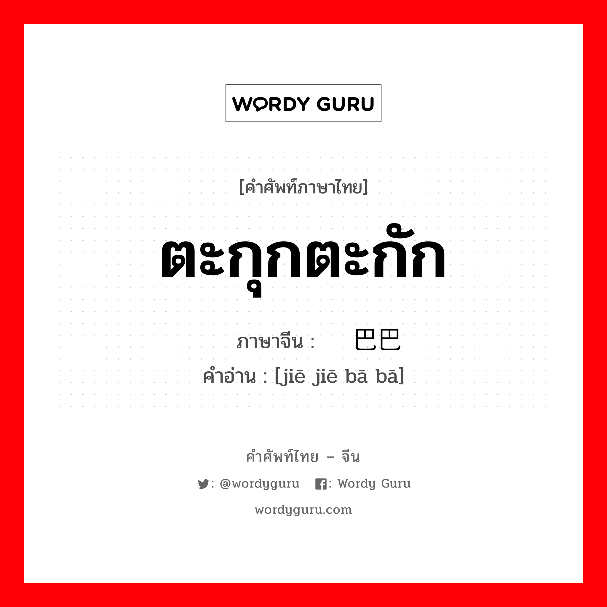 ตะกุกตะกัก ภาษาจีนคืออะไร, คำศัพท์ภาษาไทย - จีน ตะกุกตะกัก ภาษาจีน 结结巴巴 คำอ่าน [jiē jiē bā bā]