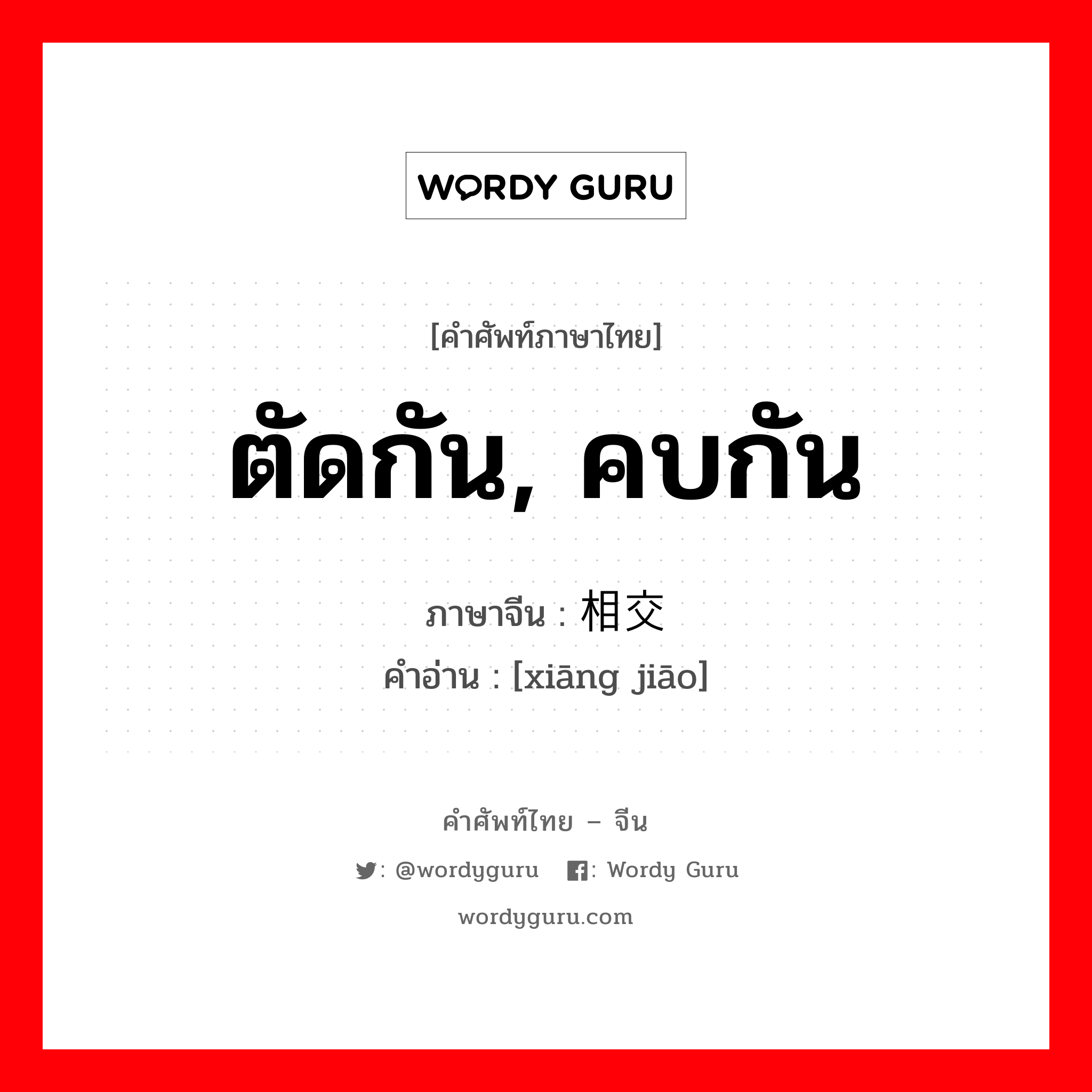 ตัดกัน, คบกัน ภาษาจีนคืออะไร, คำศัพท์ภาษาไทย - จีน ตัดกัน, คบกัน ภาษาจีน 相交 คำอ่าน [xiāng jiāo]