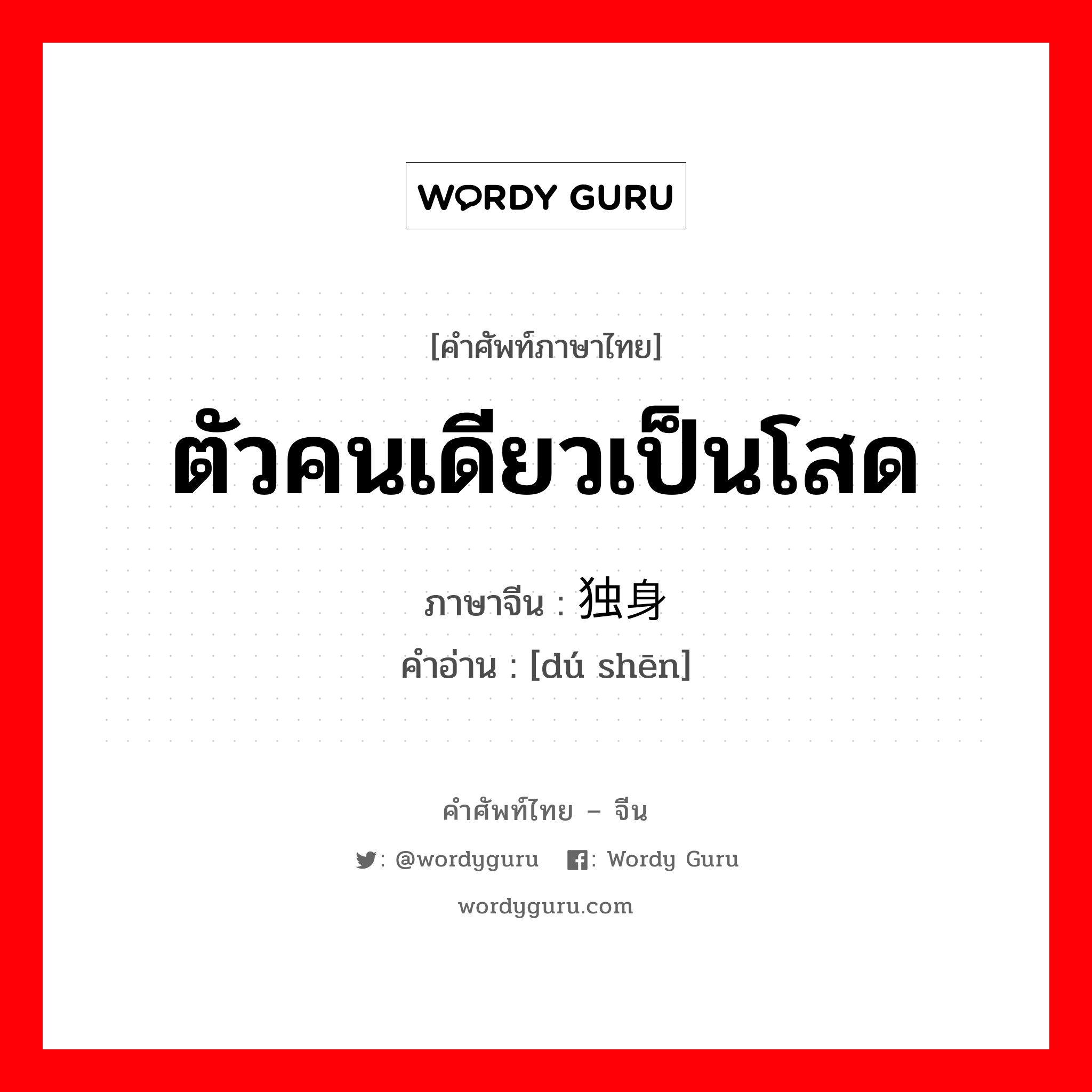 ตัวคนเดียวเป็นโสด ภาษาจีนคืออะไร, คำศัพท์ภาษาไทย - จีน ตัวคนเดียวเป็นโสด ภาษาจีน 独身 คำอ่าน [dú shēn]