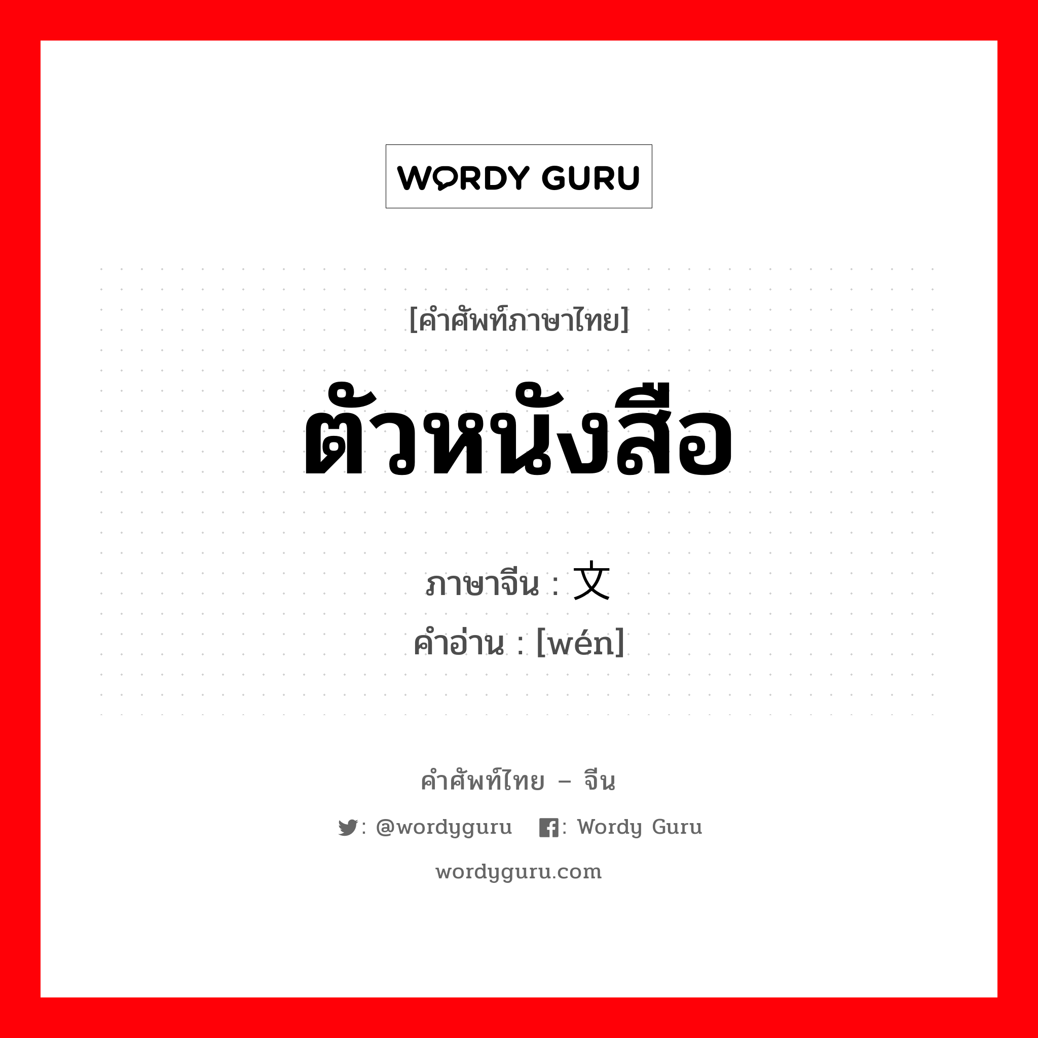 ตัวหนังสือ ภาษาจีนคืออะไร, คำศัพท์ภาษาไทย - จีน ตัวหนังสือ ภาษาจีน 文 คำอ่าน [wén]