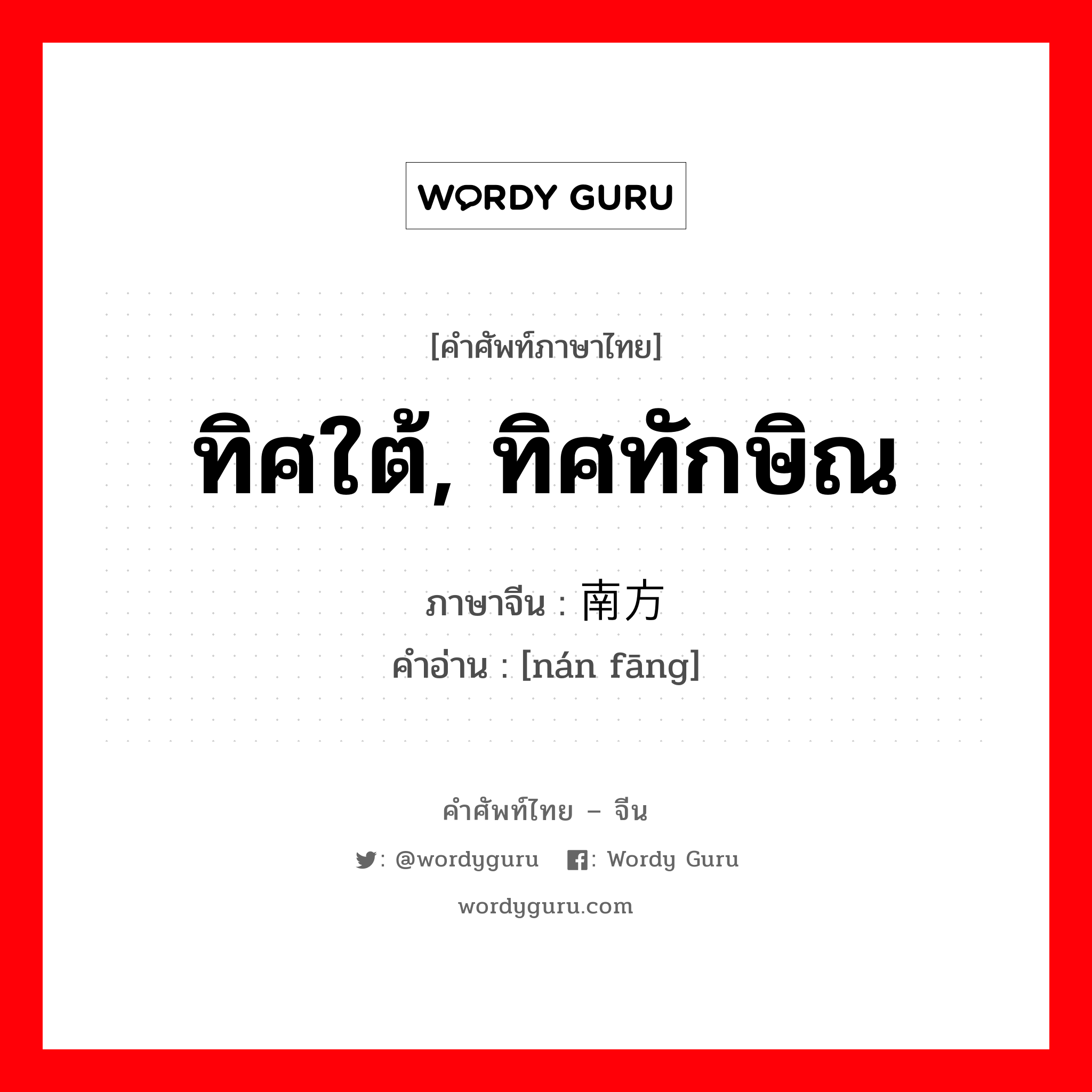 ทิศใต้, ทิศทักษิณ ภาษาจีนคืออะไร, คำศัพท์ภาษาไทย - จีน ทิศใต้, ทิศทักษิณ ภาษาจีน 南方 คำอ่าน [nán fāng]