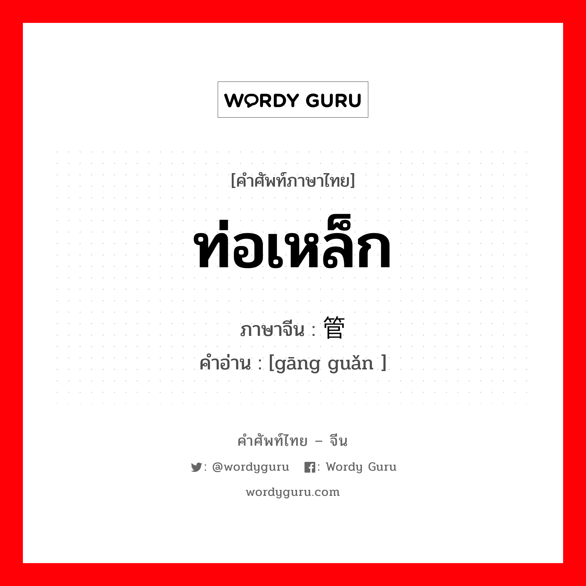 ท่อเหล็ก ภาษาจีนคืออะไร, คำศัพท์ภาษาไทย - จีน ท่อเหล็ก ภาษาจีน 钢管 คำอ่าน [gāng guǎn ]