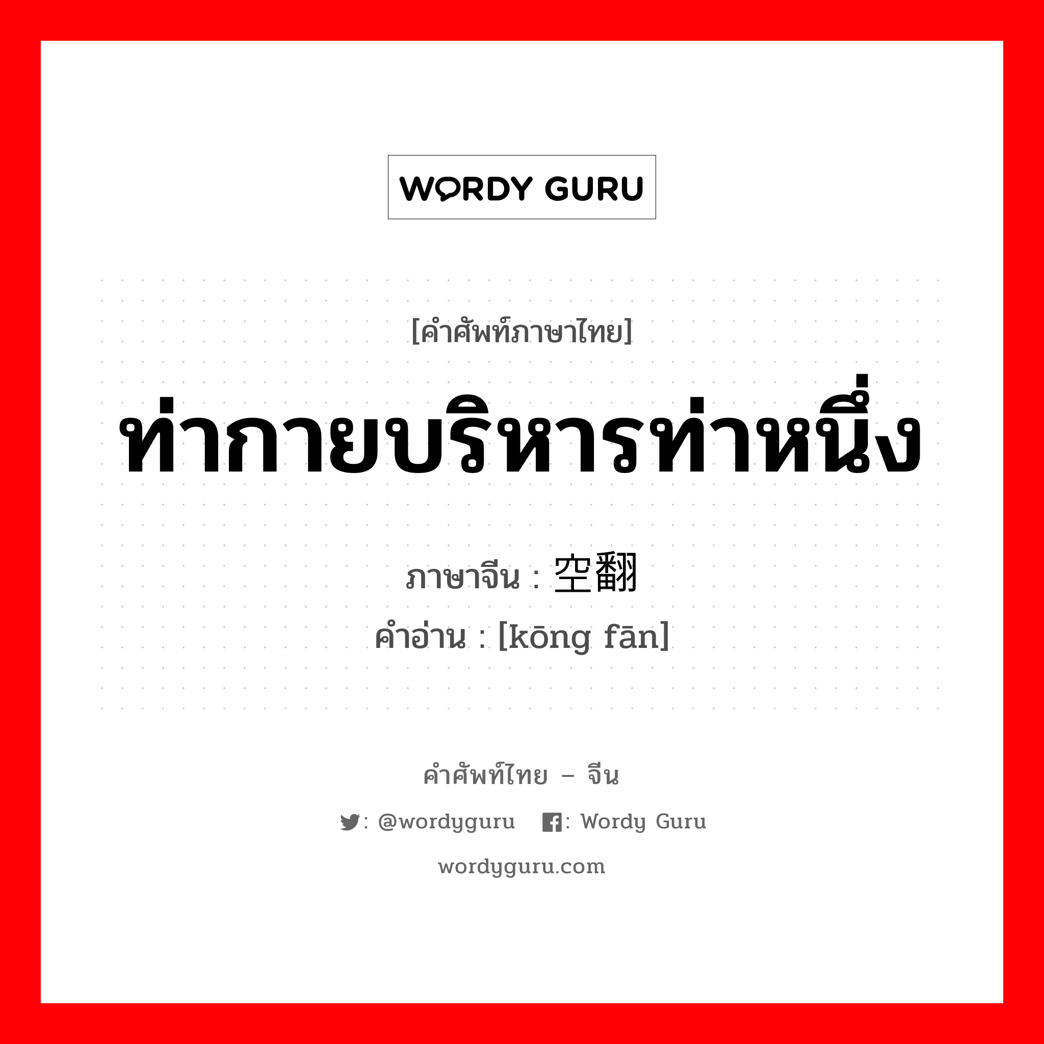 ท่ากายบริหารท่าหนึ่ง ภาษาจีนคืออะไร, คำศัพท์ภาษาไทย - จีน ท่ากายบริหารท่าหนึ่ง ภาษาจีน 空翻 คำอ่าน [kōng fān]