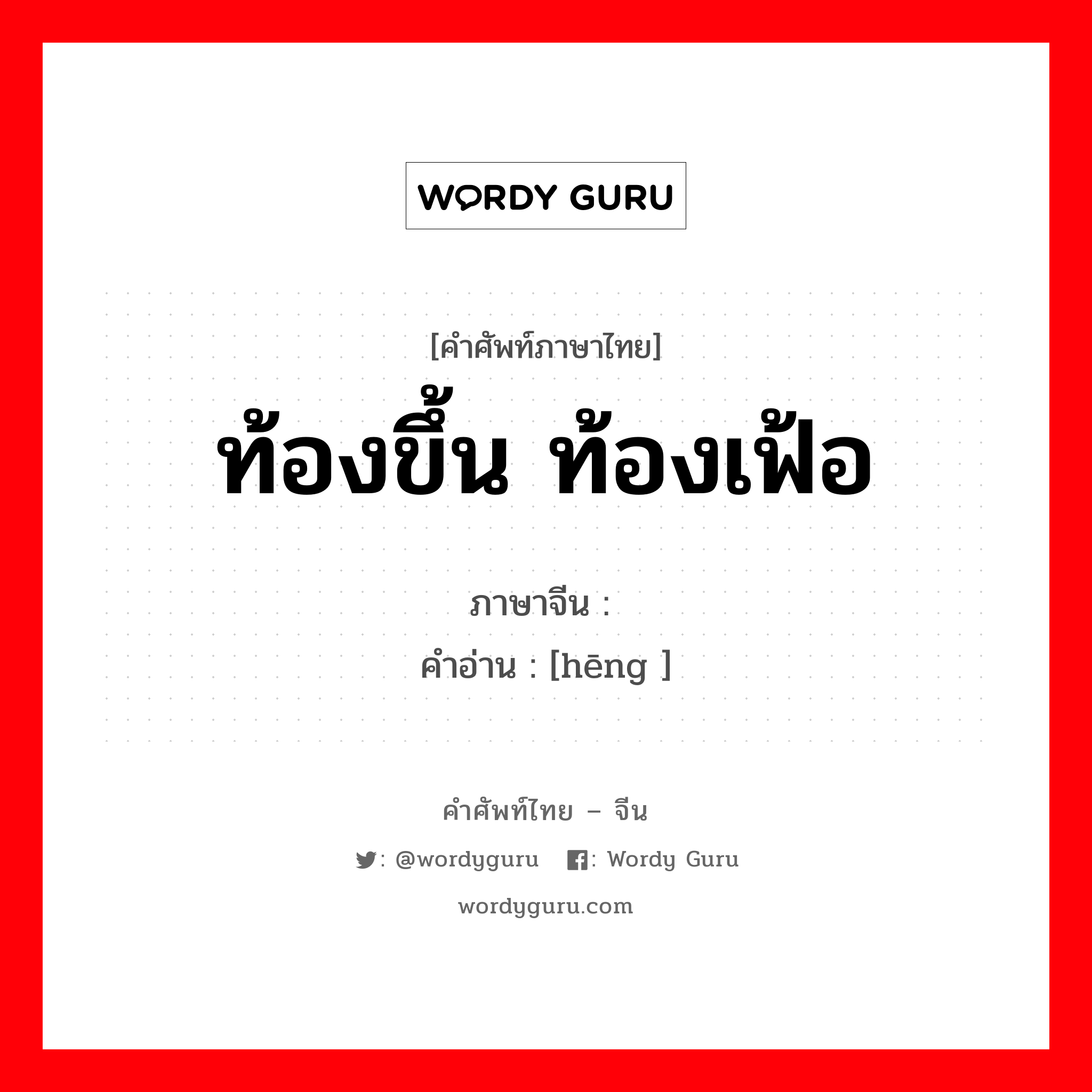 ท้องขึ้น ท้องเฟ้อ ภาษาจีนคืออะไร, คำศัพท์ภาษาไทย - จีน ท้องขึ้น ท้องเฟ้อ ภาษาจีน 脝 คำอ่าน [hēng ]