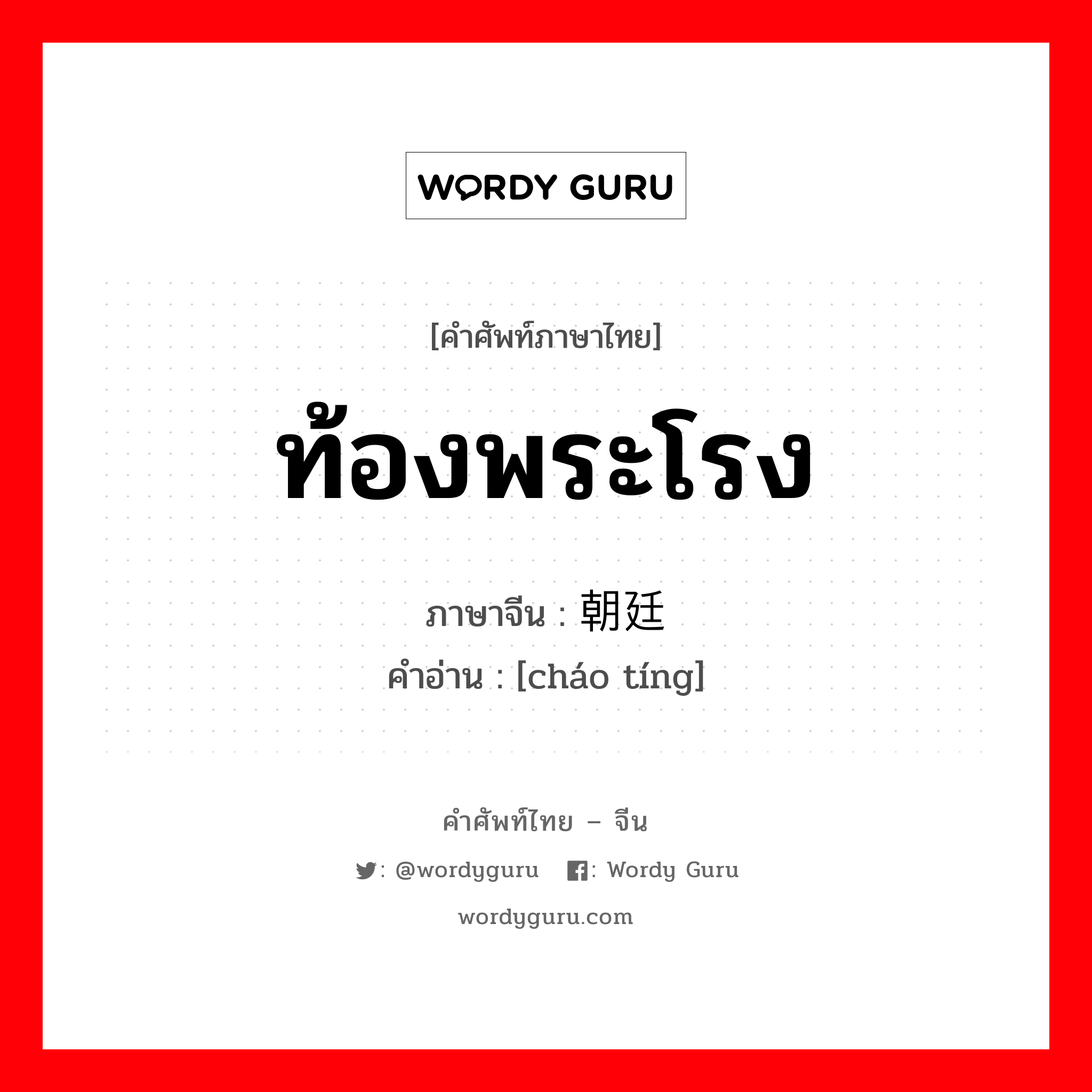 ท้องพระโรง ภาษาจีนคืออะไร, คำศัพท์ภาษาไทย - จีน ท้องพระโรง ภาษาจีน 朝廷 คำอ่าน [cháo tíng]