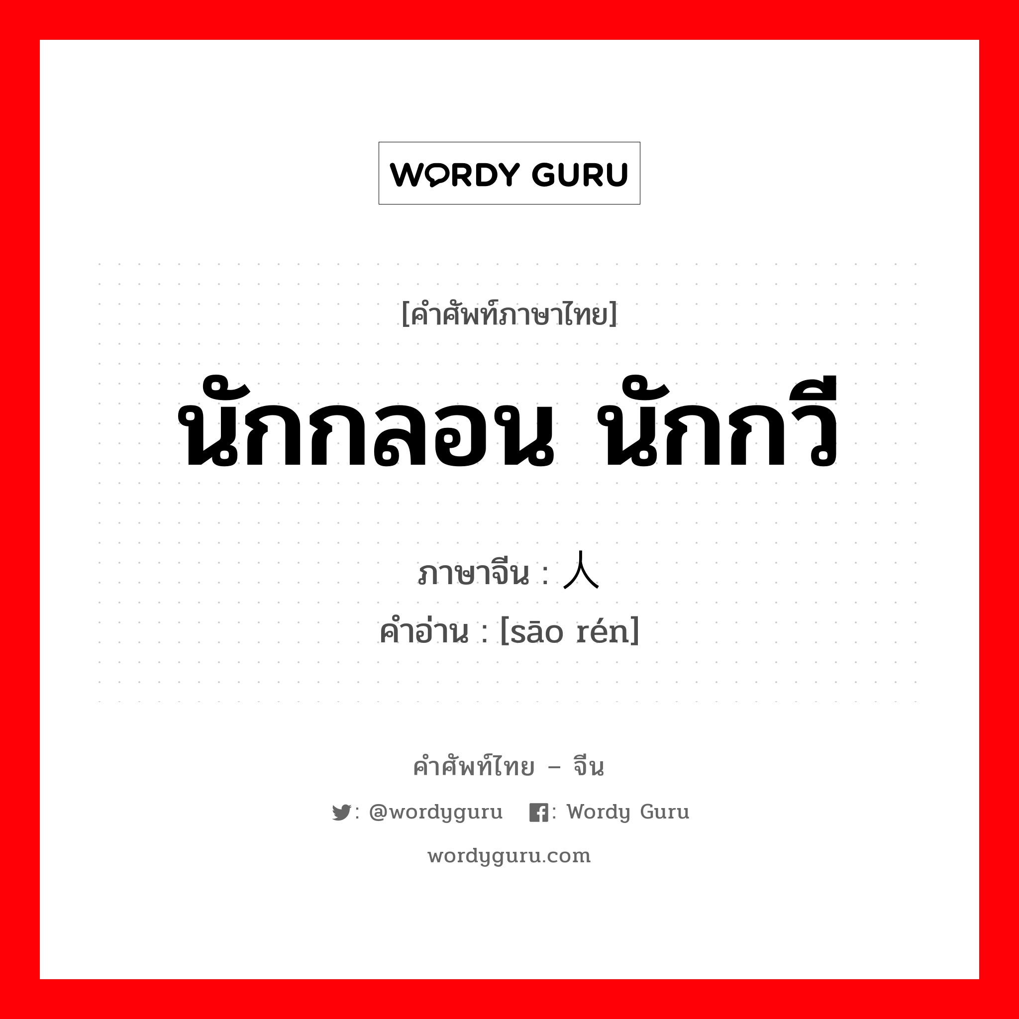 นักกลอน นักกวี ภาษาจีนคืออะไร, คำศัพท์ภาษาไทย - จีน นักกลอน นักกวี ภาษาจีน 骚人 คำอ่าน [sāo rén]