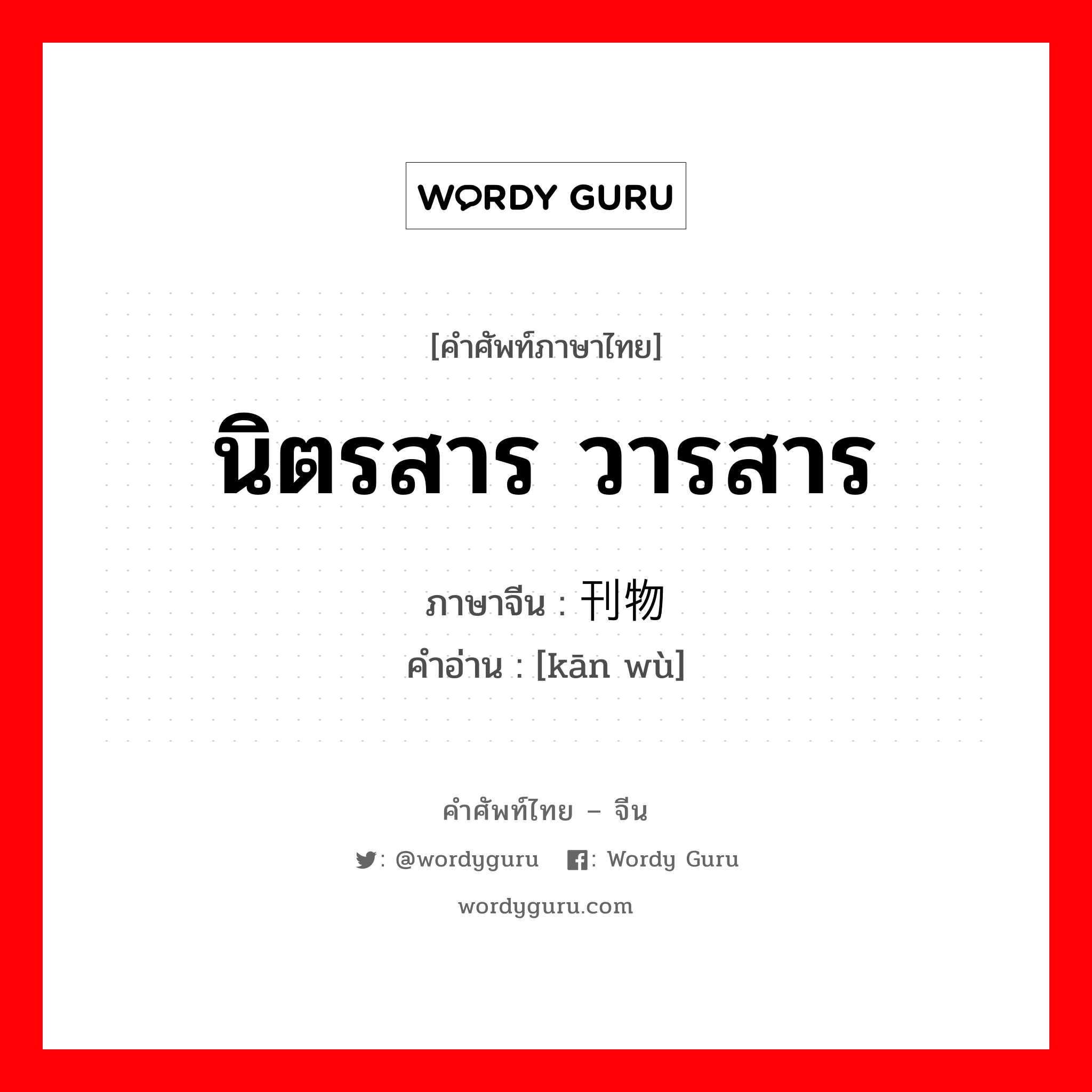 นิตรสาร วารสาร ภาษาจีนคืออะไร, คำศัพท์ภาษาไทย - จีน นิตรสาร วารสาร ภาษาจีน 刊物 คำอ่าน [kān wù]