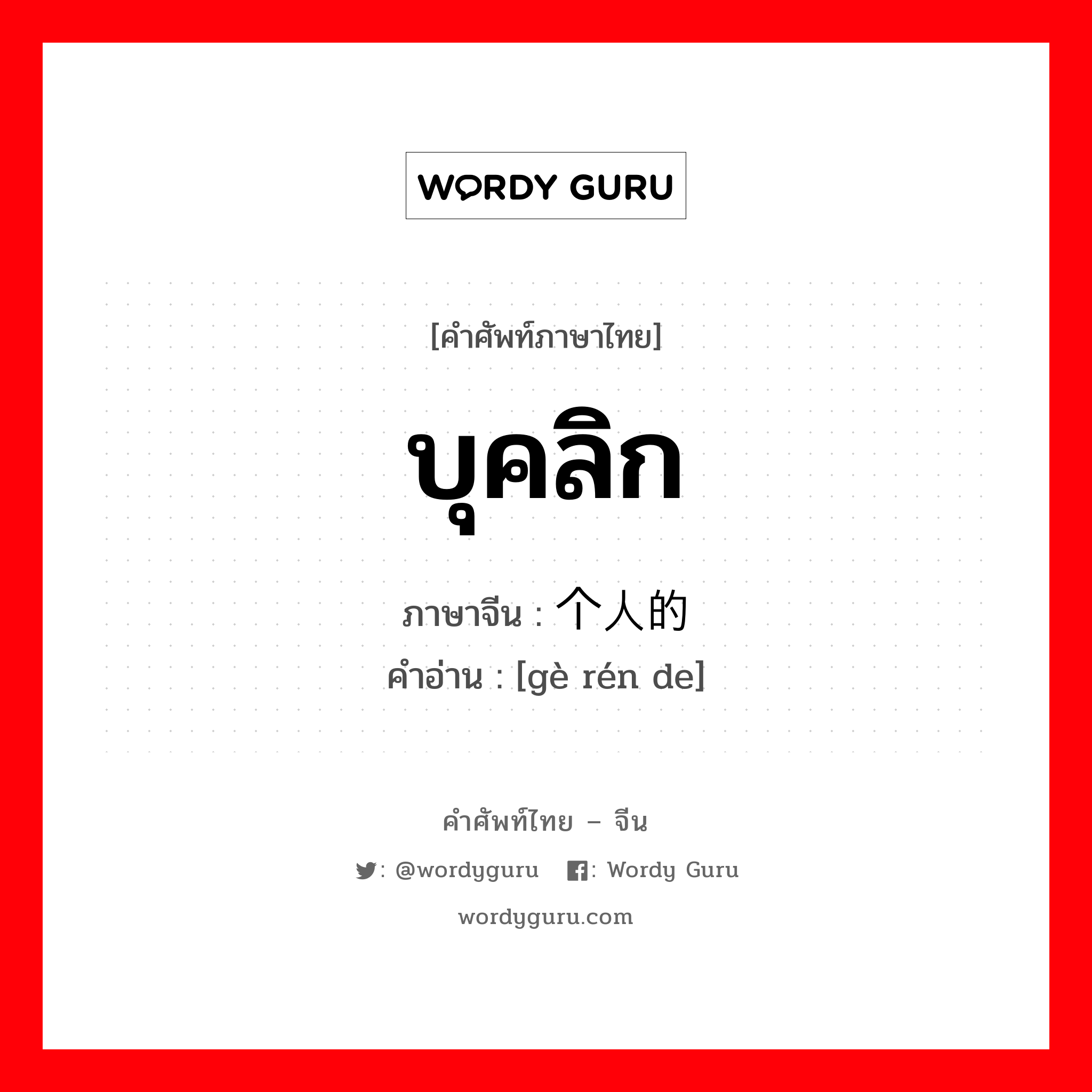 บุคลิก ภาษาจีนคืออะไร, คำศัพท์ภาษาไทย - จีน บุคลิก ภาษาจีน 个人的 คำอ่าน [gè rén de]