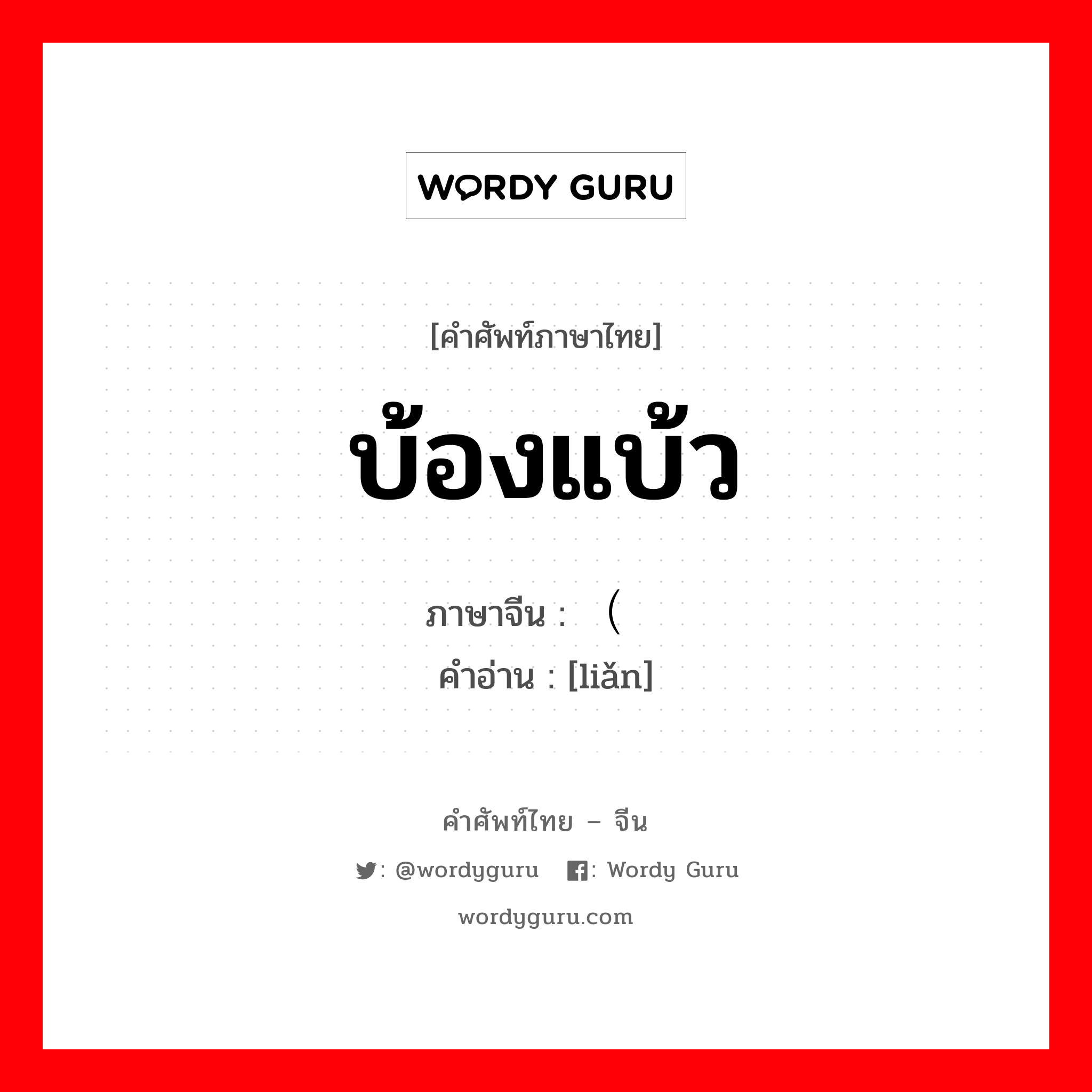 บ้องแบ้ว ภาษาจีนคืออะไร, คำศัพท์ภาษาไทย - จีน บ้องแบ้ว ภาษาจีน （脸 คำอ่าน [liǎn]