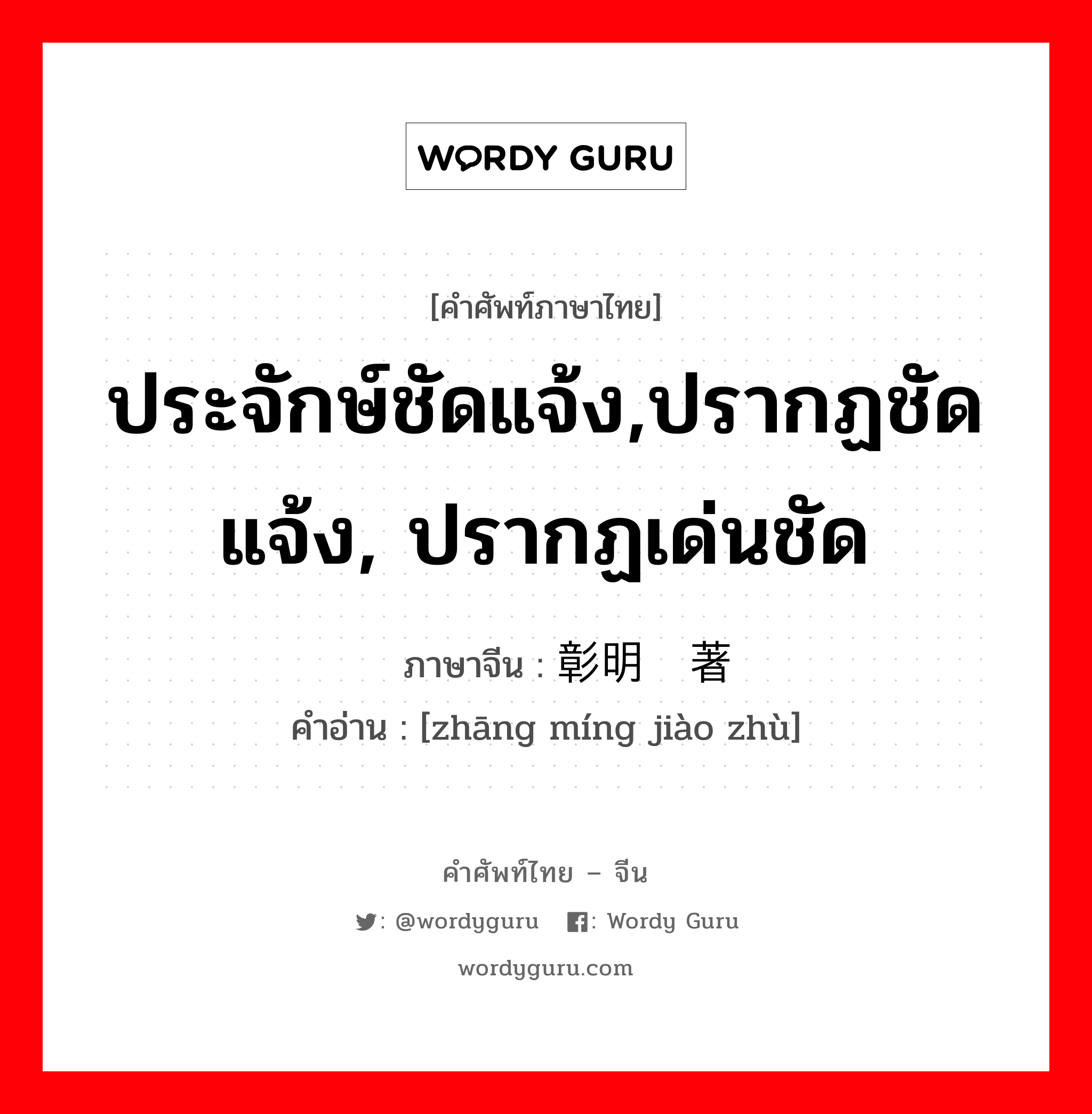 ประจักษ์ชัดแจ้ง,ปรากฏชัดแจ้ง, ปรากฏเด่นชัด ภาษาจีนคืออะไร, คำศัพท์ภาษาไทย - จีน ประจักษ์ชัดแจ้ง,ปรากฏชัดแจ้ง, ปรากฏเด่นชัด ภาษาจีน 彰明较著 คำอ่าน [zhāng míng jiào zhù]