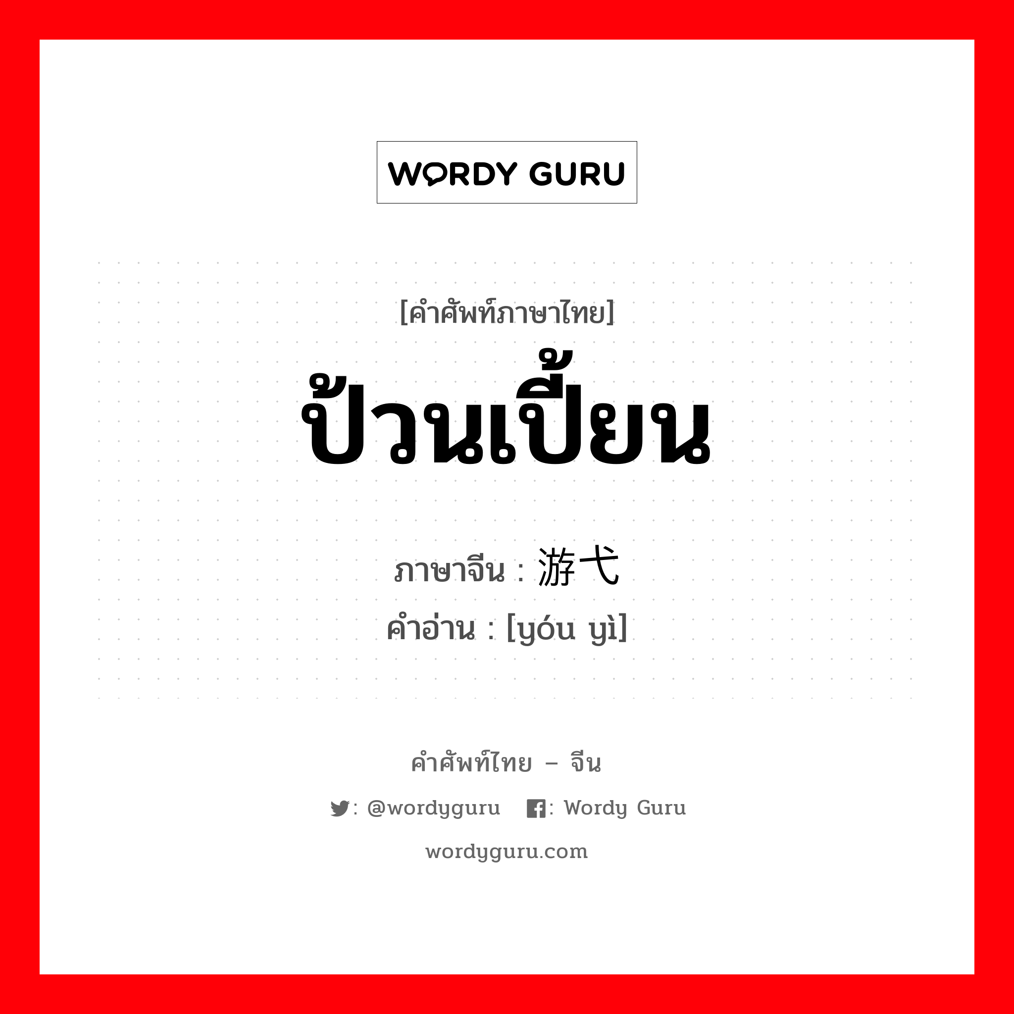 ป้วนเปี้ยน ภาษาจีนคืออะไร, คำศัพท์ภาษาไทย - จีน ป้วนเปี้ยน ภาษาจีน 游弋 คำอ่าน [yóu yì]