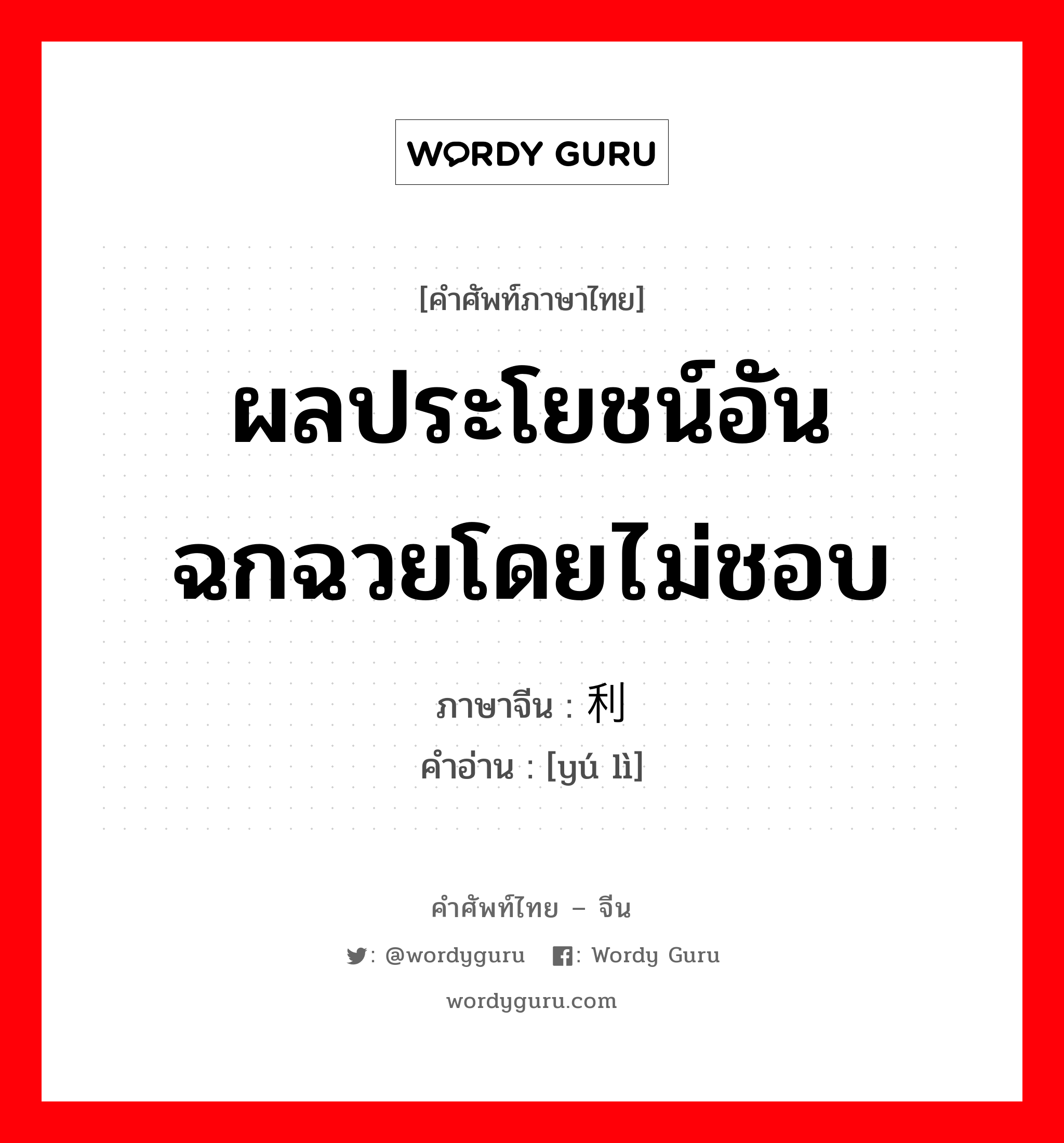 ผลประโยชน์อันฉกฉวยโดยไม่ชอบ ภาษาจีนคืออะไร, คำศัพท์ภาษาไทย - จีน ผลประโยชน์อันฉกฉวยโดยไม่ชอบ ภาษาจีน 渔利 คำอ่าน [yú lì]