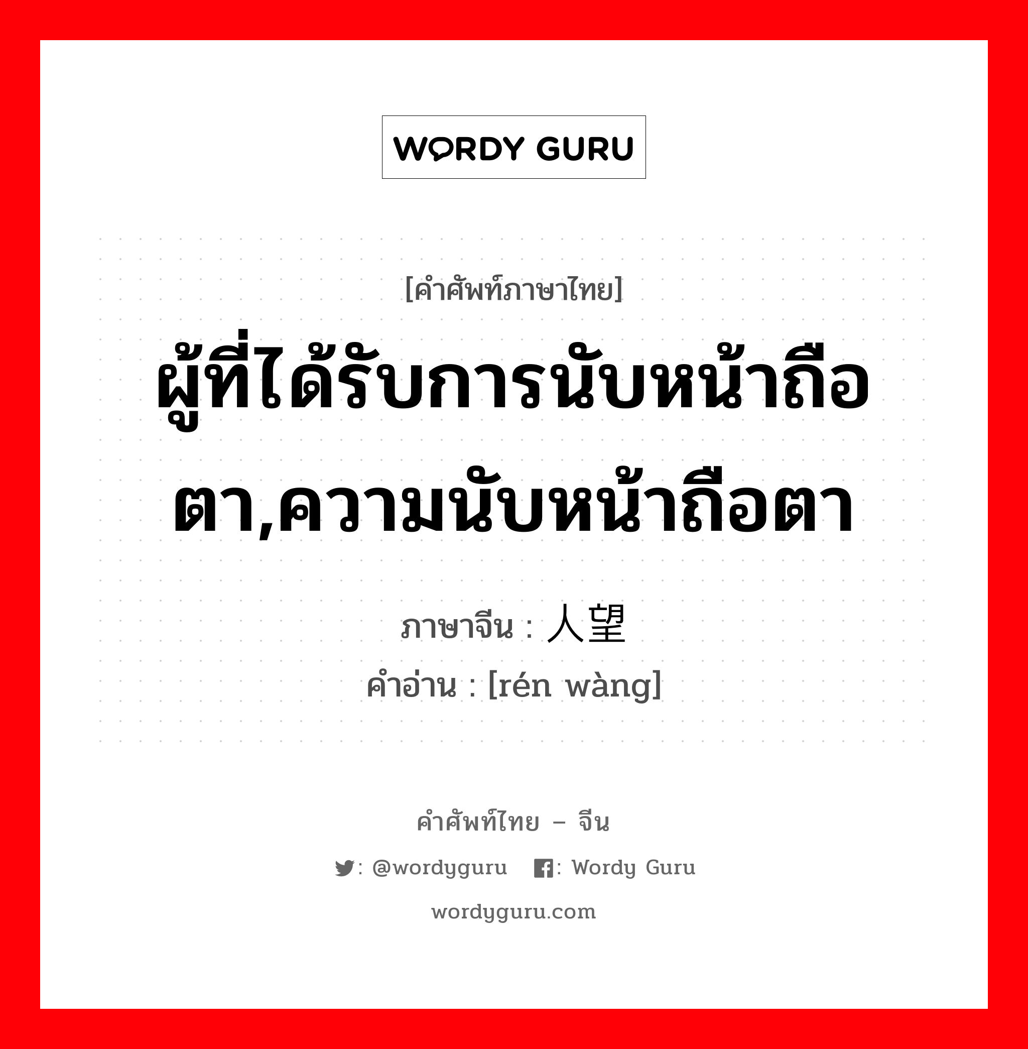 ผู้ที่ได้รับการนับหน้าถือตา,ความนับหน้าถือตา ภาษาจีนคืออะไร, คำศัพท์ภาษาไทย - จีน ผู้ที่ได้รับการนับหน้าถือตา,ความนับหน้าถือตา ภาษาจีน 人望 คำอ่าน [rén wàng]