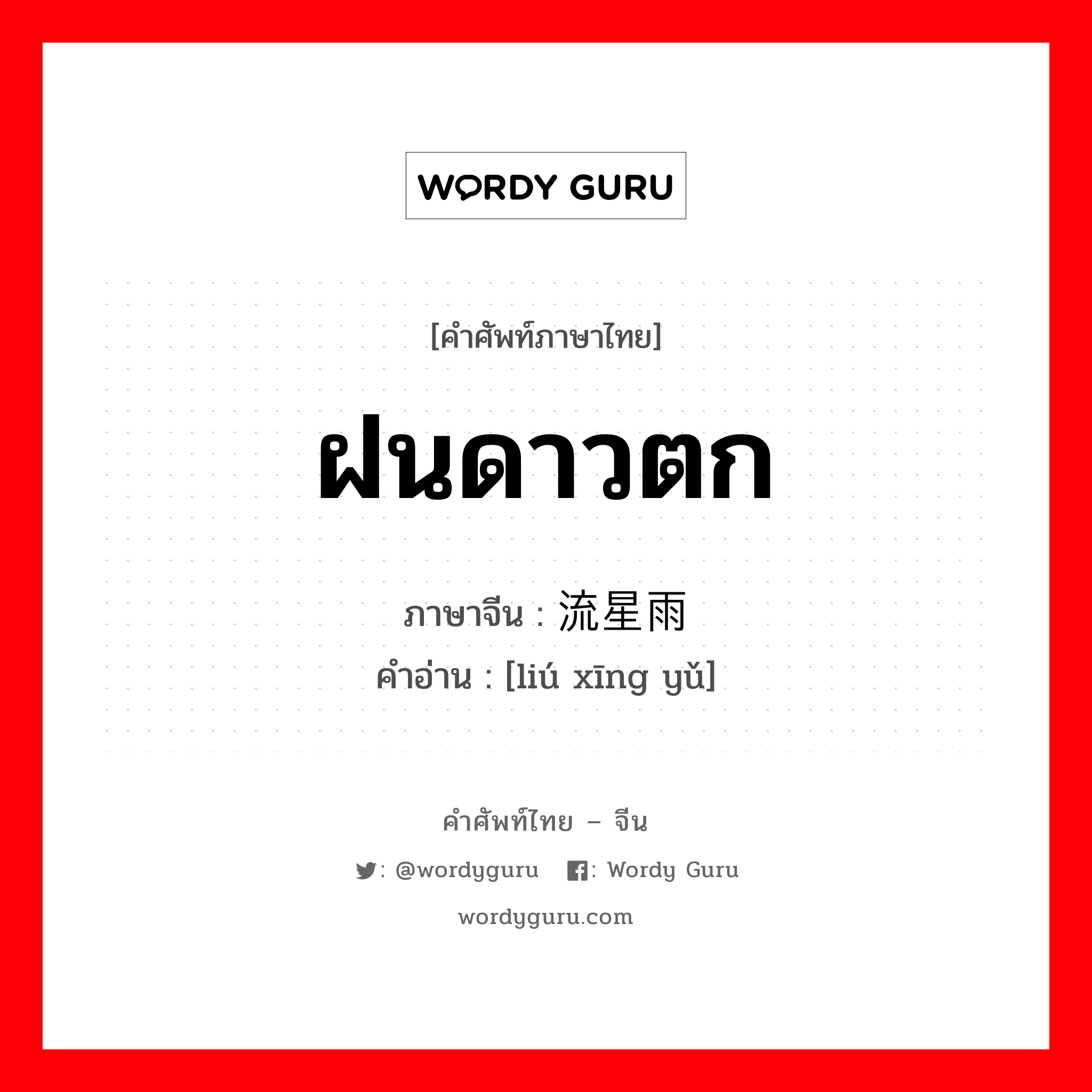 ฝนดาวตก ภาษาจีนคืออะไร, คำศัพท์ภาษาไทย - จีน ฝนดาวตก ภาษาจีน 流星雨 คำอ่าน [liú xīng yǔ]