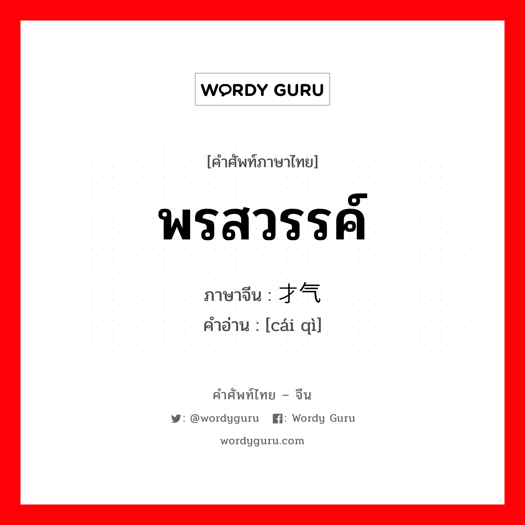 พรสวรรค์ ภาษาจีนคืออะไร, คำศัพท์ภาษาไทย - จีน พรสวรรค์ ภาษาจีน 才气 คำอ่าน [cái qì]