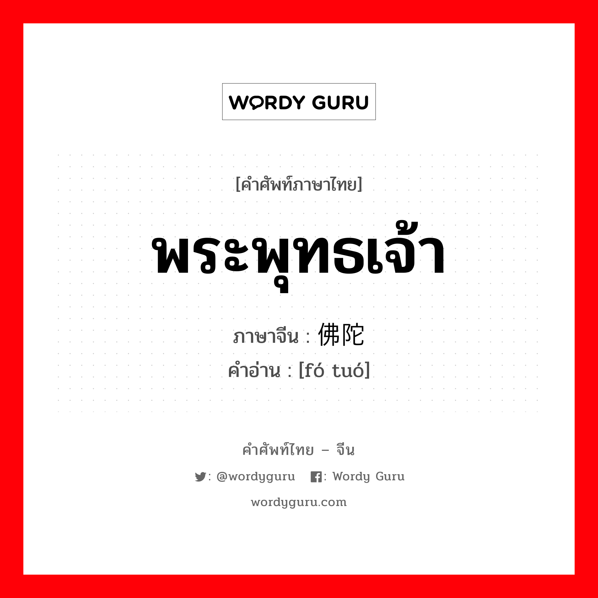 พระพุทธเจ้า ภาษาจีนคืออะไร, คำศัพท์ภาษาไทย - จีน พระพุทธเจ้า ภาษาจีน 佛陀 คำอ่าน [fó tuó]