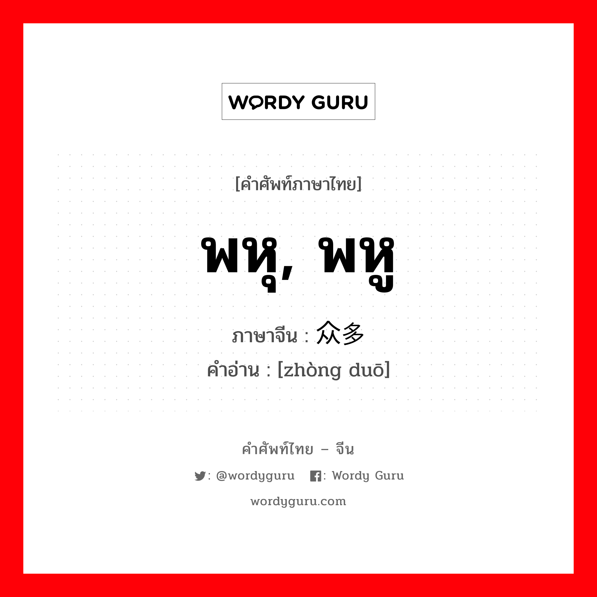 พหุ, พหู ภาษาจีนคืออะไร, คำศัพท์ภาษาไทย - จีน พหุ, พหู ภาษาจีน 众多 คำอ่าน [zhòng duō]