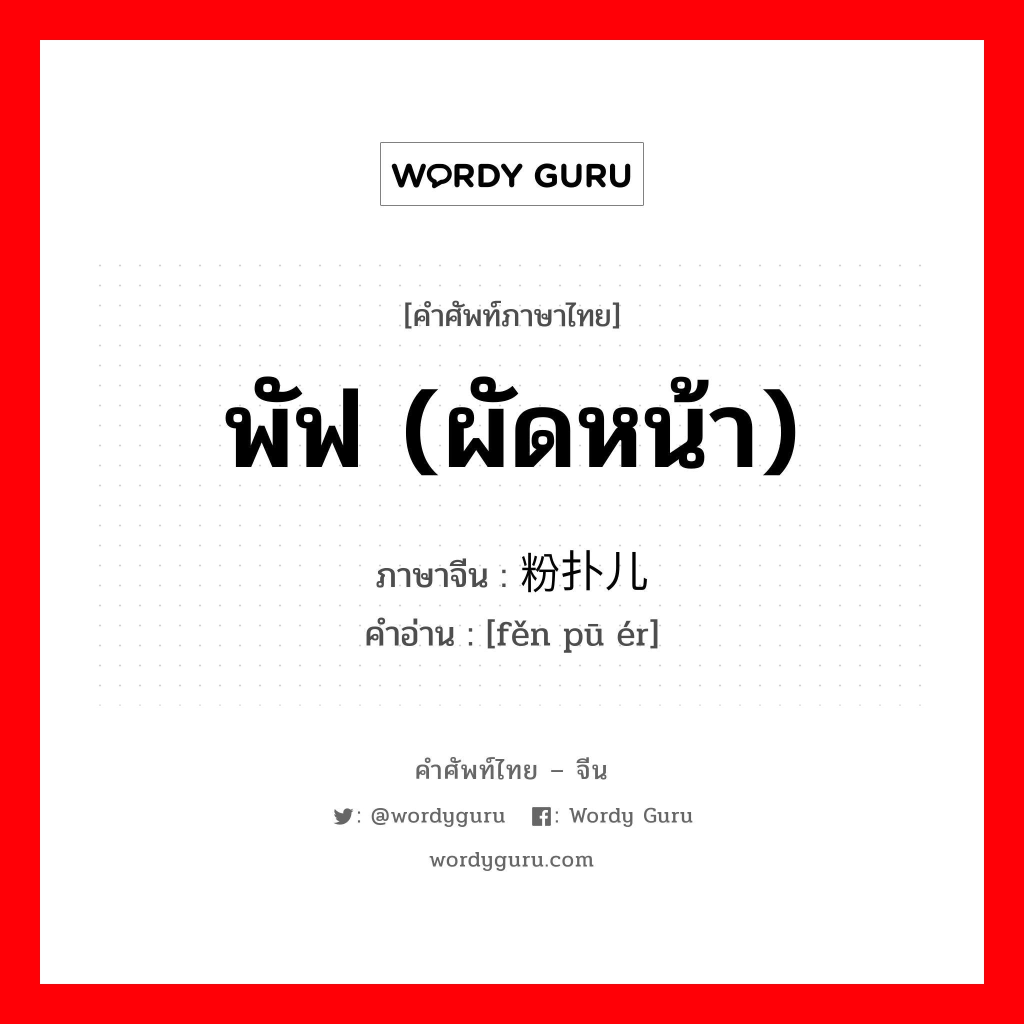 พัฟ (ผัดหน้า) ภาษาจีนคืออะไร, คำศัพท์ภาษาไทย - จีน พัฟ (ผัดหน้า) ภาษาจีน 粉扑儿 คำอ่าน [fěn pū ér]