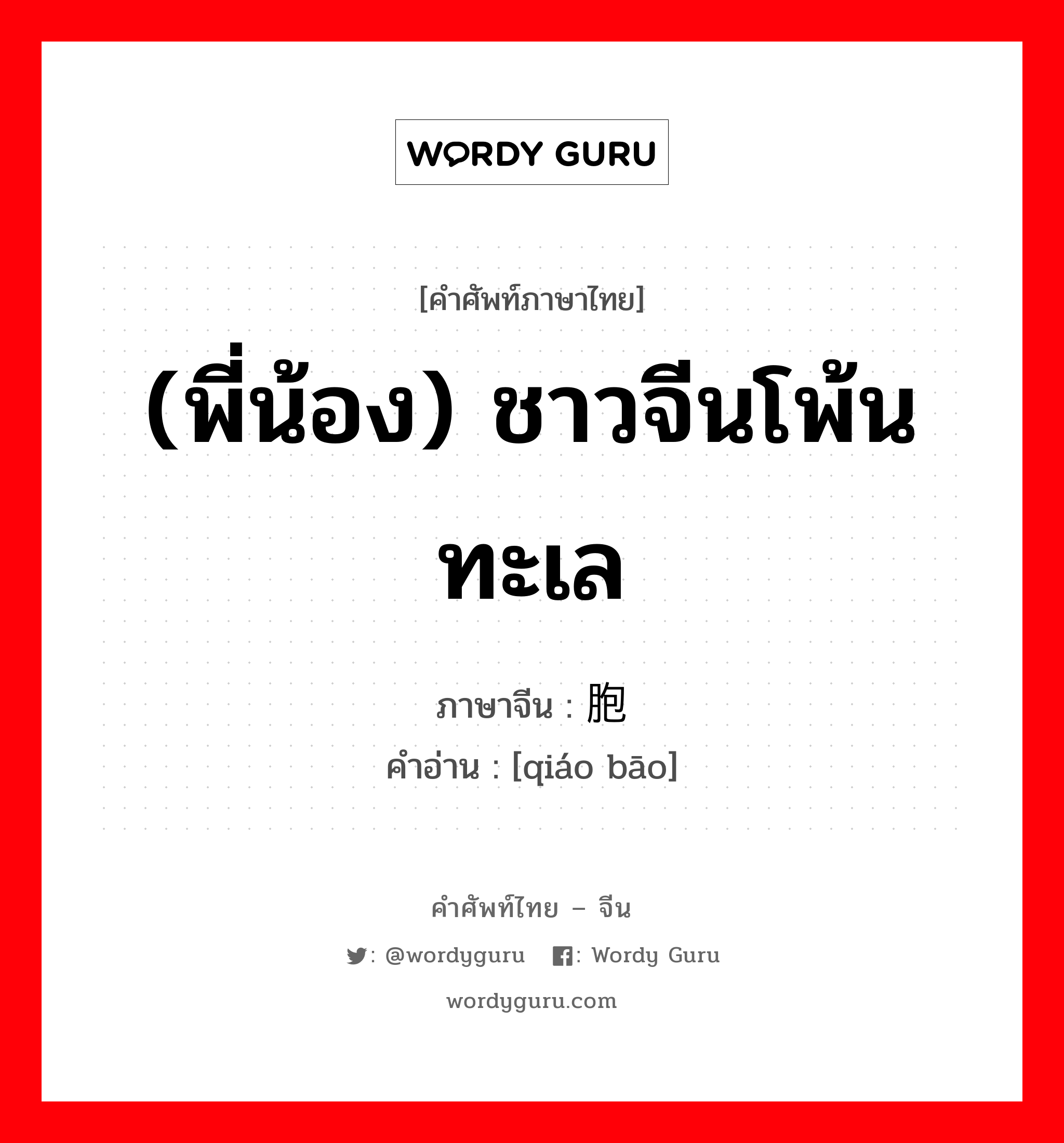 (พี่น้อง) ชาวจีนโพ้นทะเล ภาษาจีนคืออะไร, คำศัพท์ภาษาไทย - จีน (พี่น้อง) ชาวจีนโพ้นทะเล ภาษาจีน 侨胞 คำอ่าน [qiáo bāo]