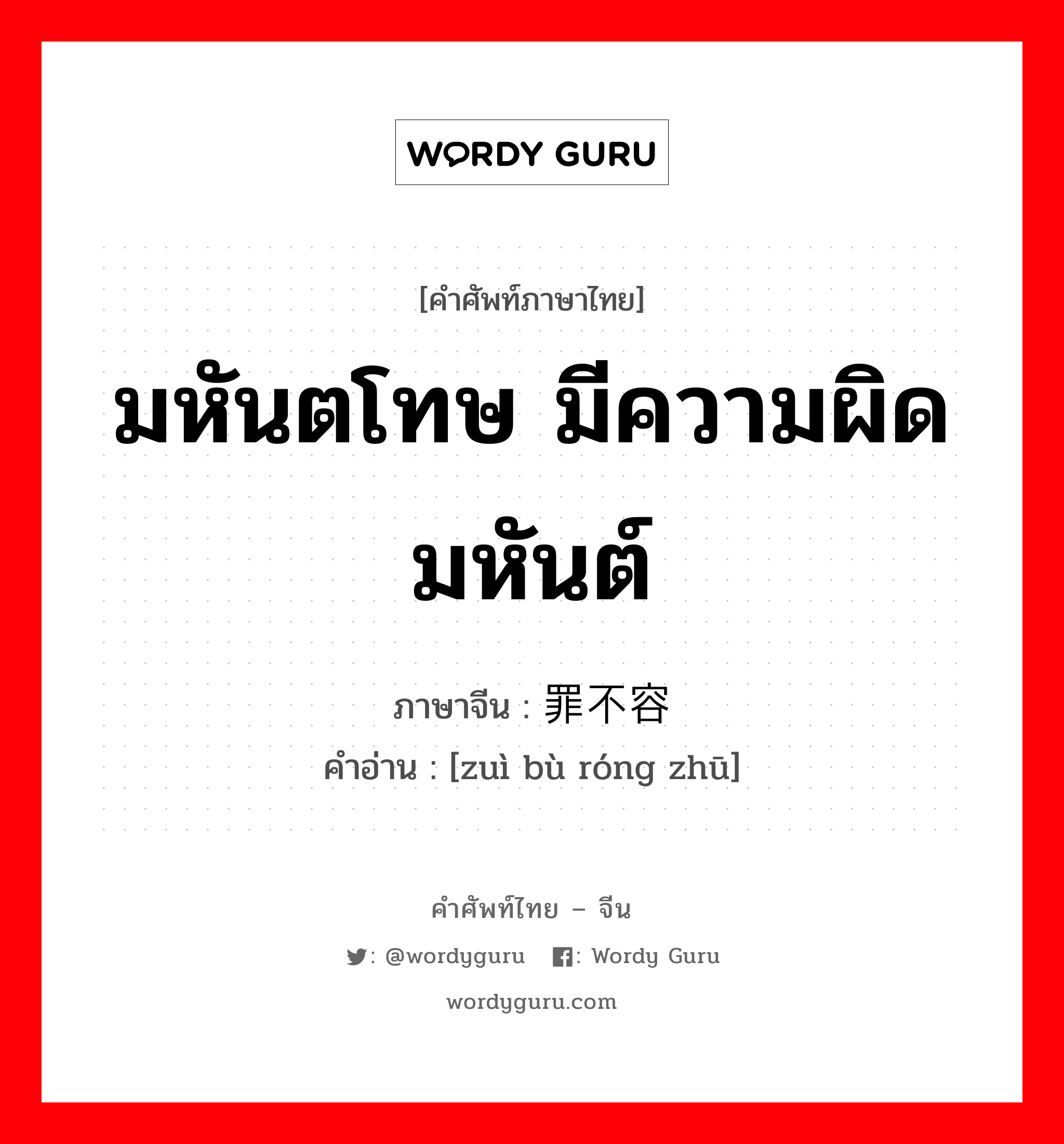 มหันตโทษ มีความผิดมหันต์ ภาษาจีนคืออะไร, คำศัพท์ภาษาไทย - จีน มหันตโทษ มีความผิดมหันต์ ภาษาจีน 罪不容诛 คำอ่าน [zuì bù róng zhū]