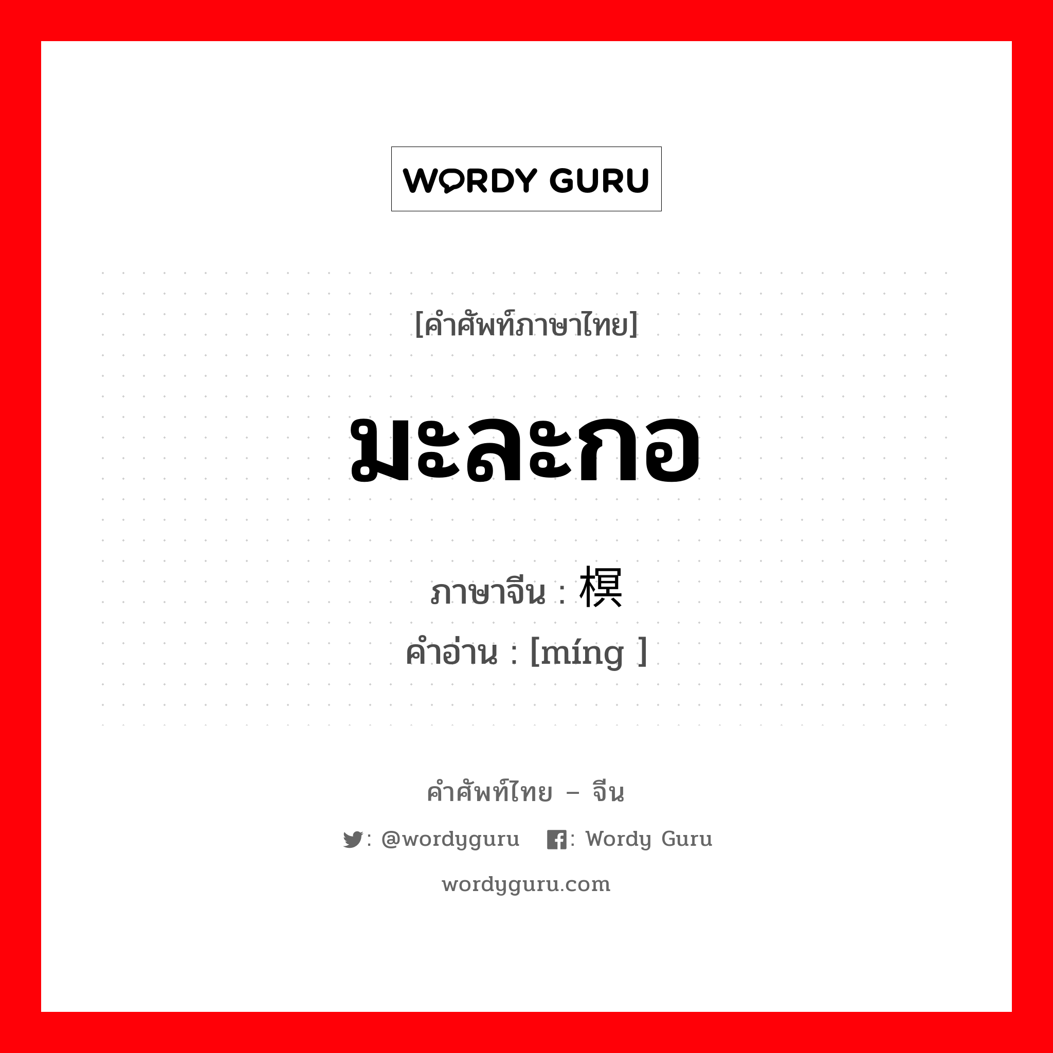 มะละกอ ภาษาจีนคืออะไร, คำศัพท์ภาษาไทย - จีน มะละกอ ภาษาจีน 榠 คำอ่าน [míng ]