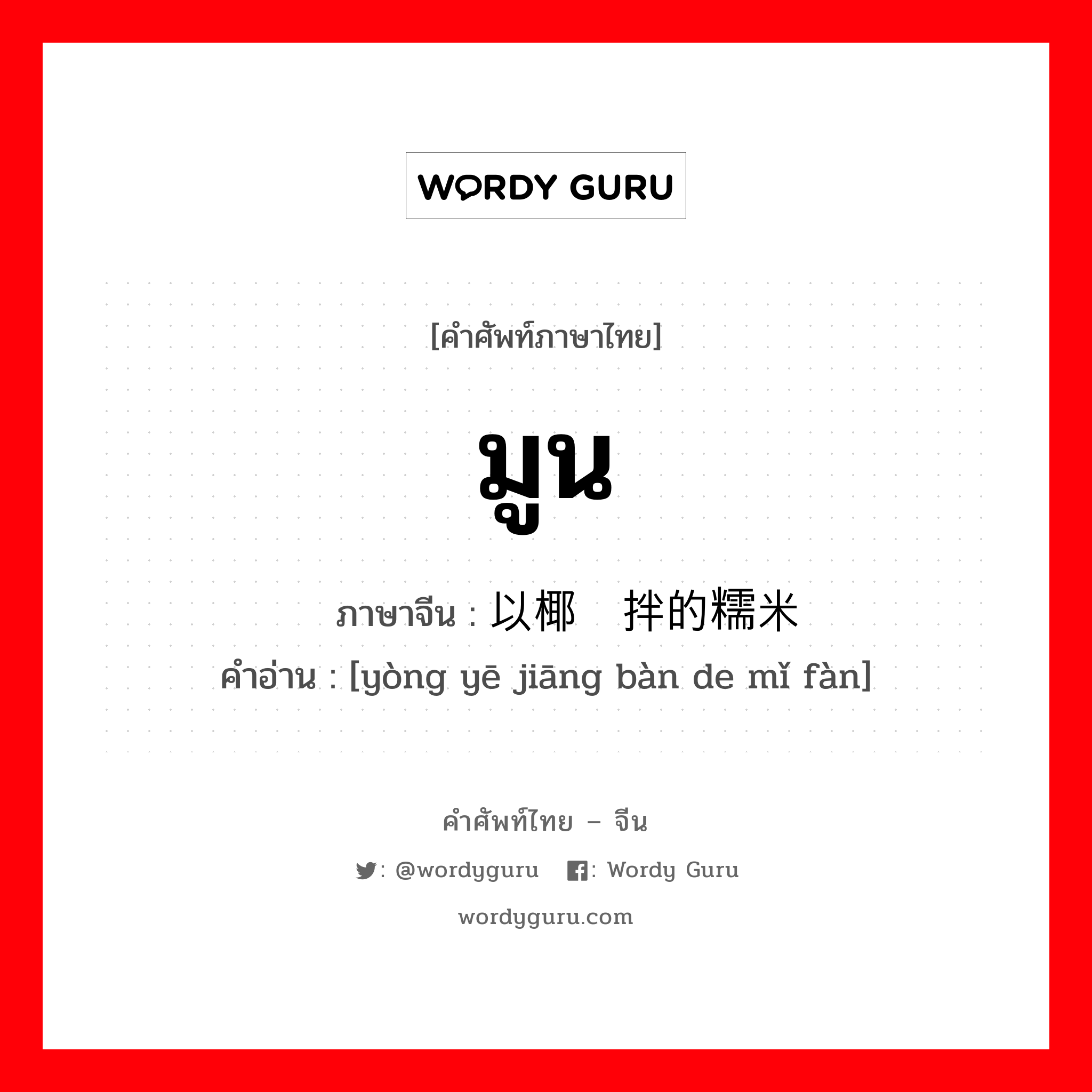 มูน ภาษาจีนคืออะไร, คำศัพท์ภาษาไทย - จีน มูน ภาษาจีน 以椰浆拌的糯米饭 คำอ่าน [yòng yē jiāng bàn de mǐ fàn]