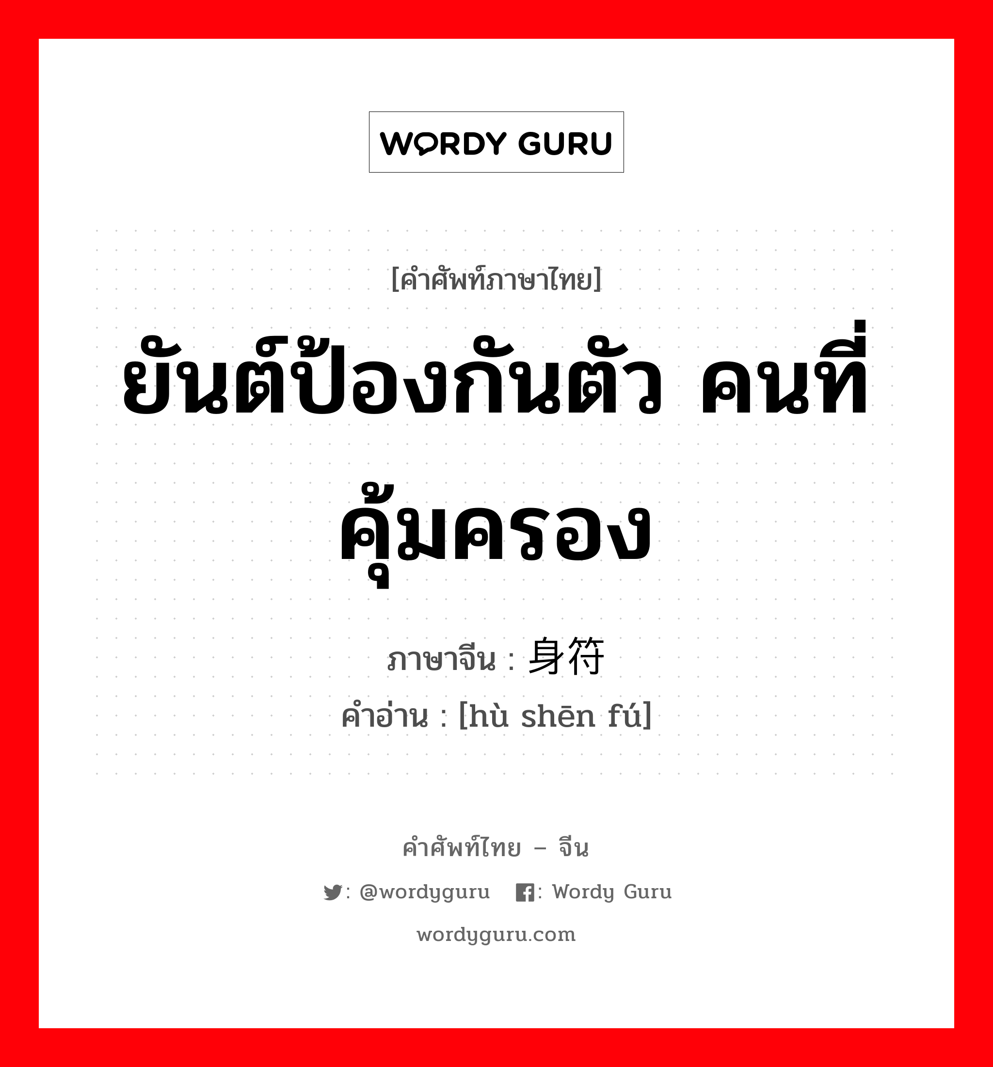 ยันต์ป้องกันตัว คนที่คุ้มครอง ภาษาจีนคืออะไร, คำศัพท์ภาษาไทย - จีน ยันต์ป้องกันตัว คนที่คุ้มครอง ภาษาจีน 护身符 คำอ่าน [hù shēn fú]