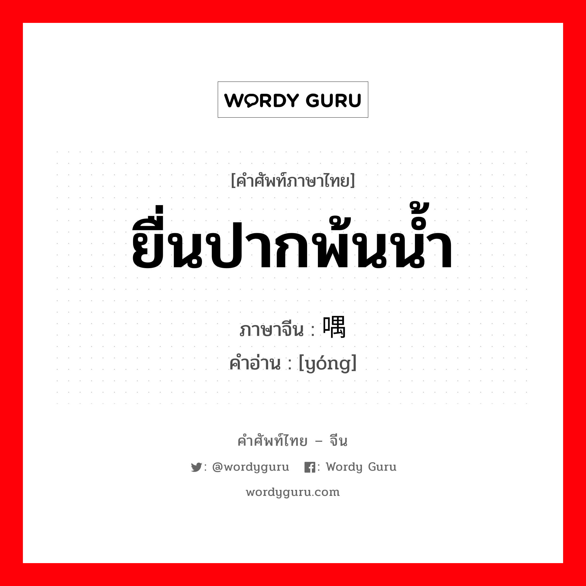 ยื่นปากพ้นน้ำ ภาษาจีนคืออะไร, คำศัพท์ภาษาไทย - จีน ยื่นปากพ้นน้ำ ภาษาจีน 喁 คำอ่าน [yóng]