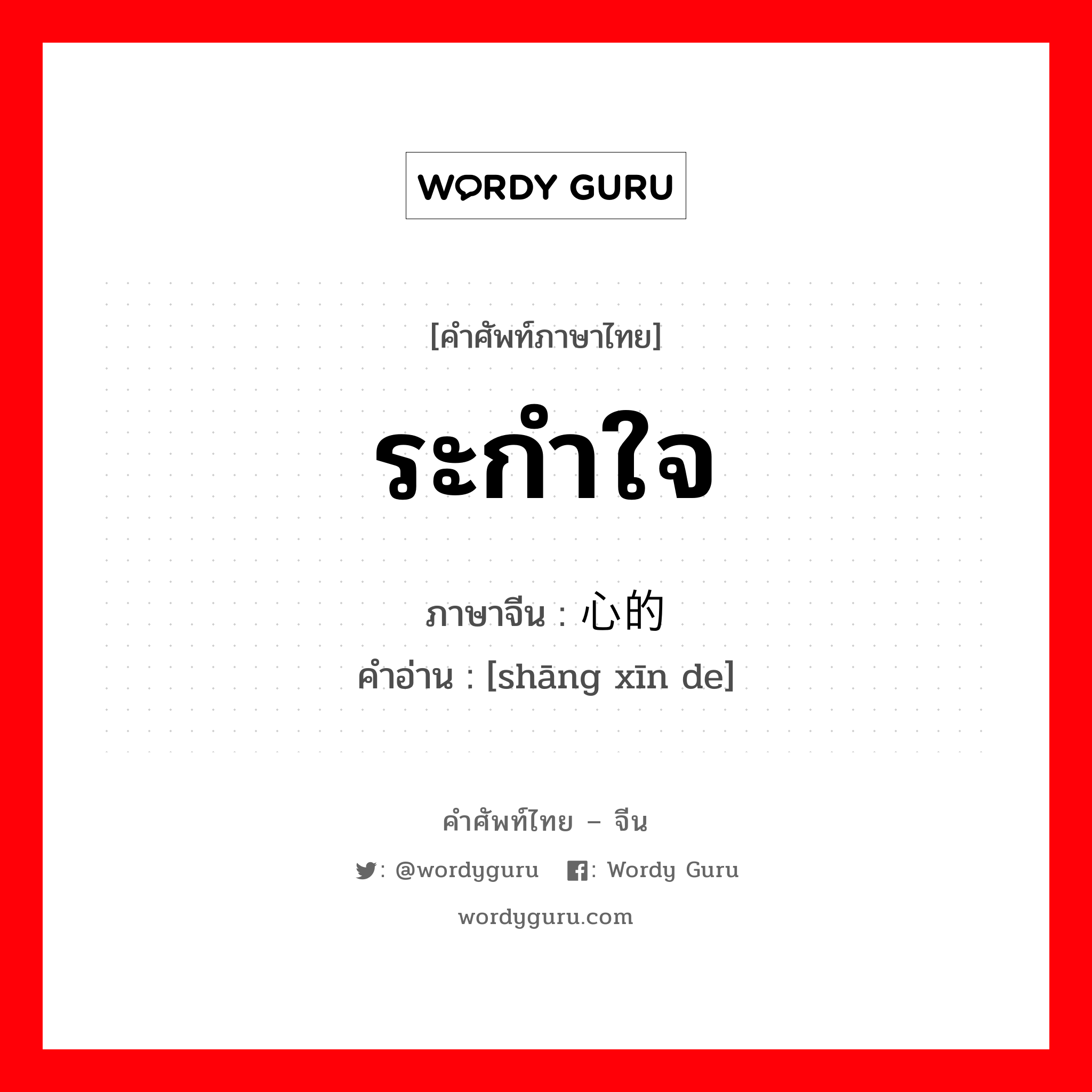 ระกำใจ ภาษาจีนคืออะไร, คำศัพท์ภาษาไทย - จีน ระกำใจ ภาษาจีน 伤心的 คำอ่าน [shāng xīn de]