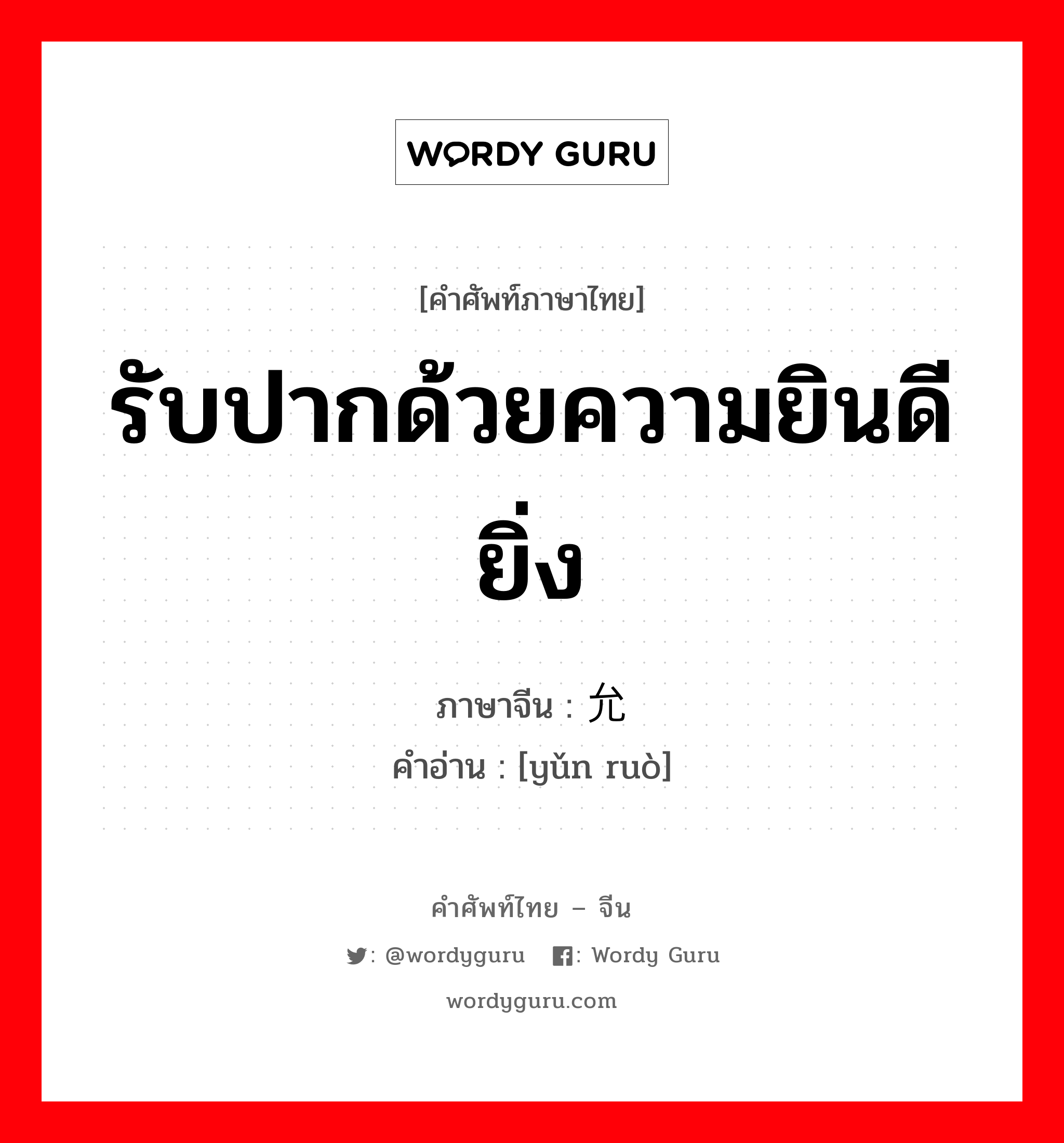 รับปากด้วยความยินดียิ่ง ภาษาจีนคืออะไร, คำศัพท์ภาษาไทย - จีน รับปากด้วยความยินดียิ่ง ภาษาจีน 允诺 คำอ่าน [yǔn ruò]