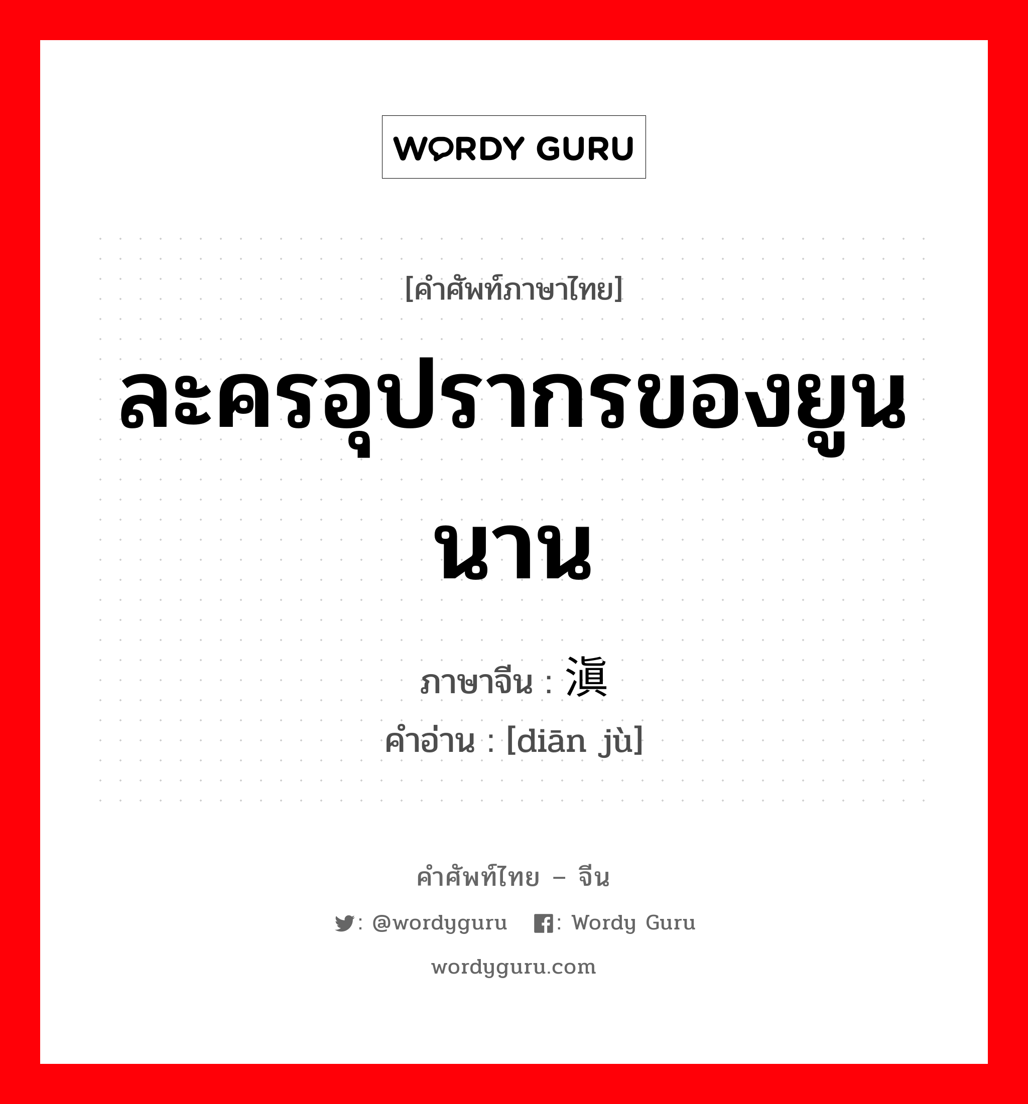 ละครอุปรากรของยูนนาน ภาษาจีนคืออะไร, คำศัพท์ภาษาไทย - จีน ละครอุปรากรของยูนนาน ภาษาจีน 滇剧 คำอ่าน [diān jù]