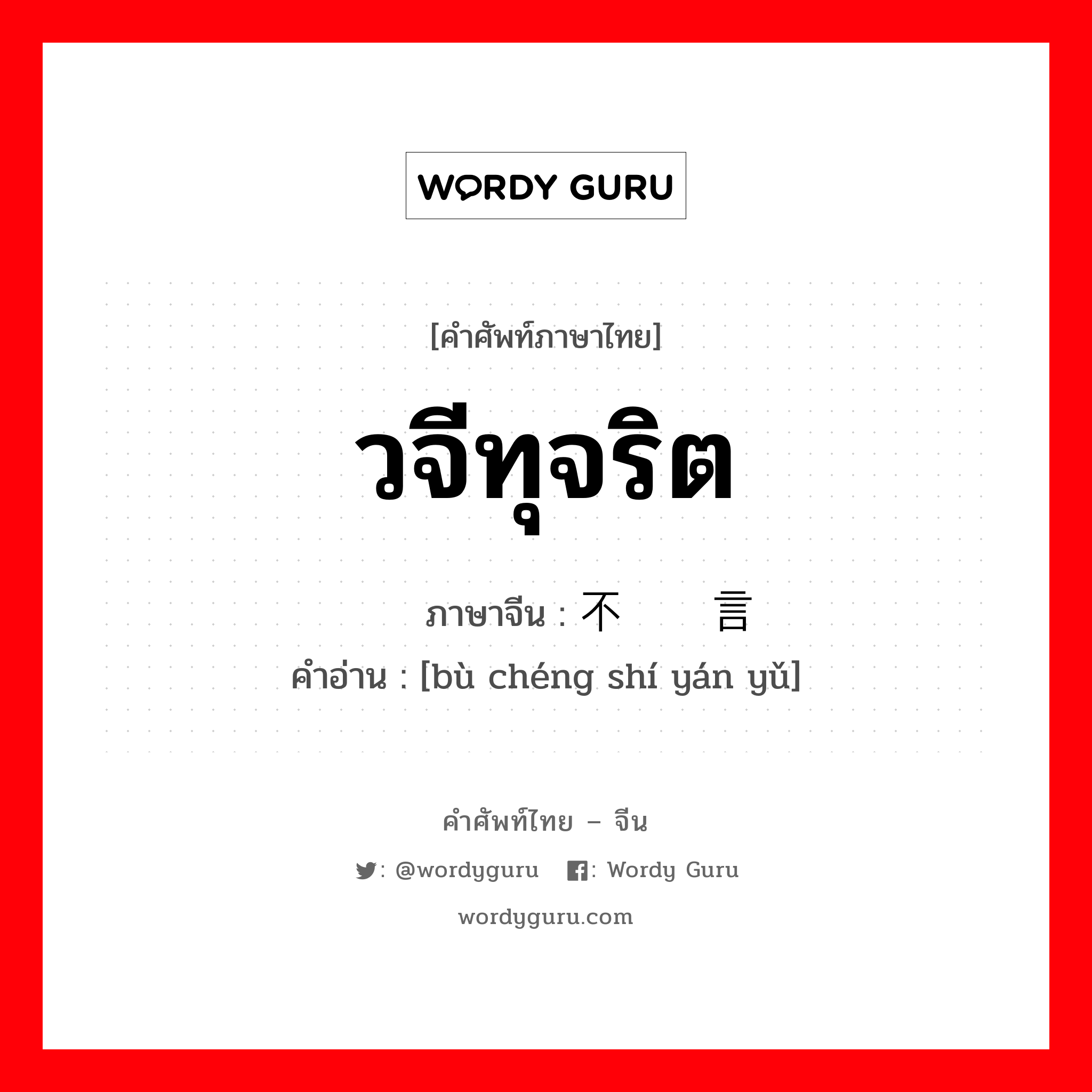 วจีทุจริต ภาษาจีนคืออะไร, คำศัพท์ภาษาไทย - จีน วจีทุจริต ภาษาจีน 不诚实言语 คำอ่าน [bù chéng shí yán yǔ]