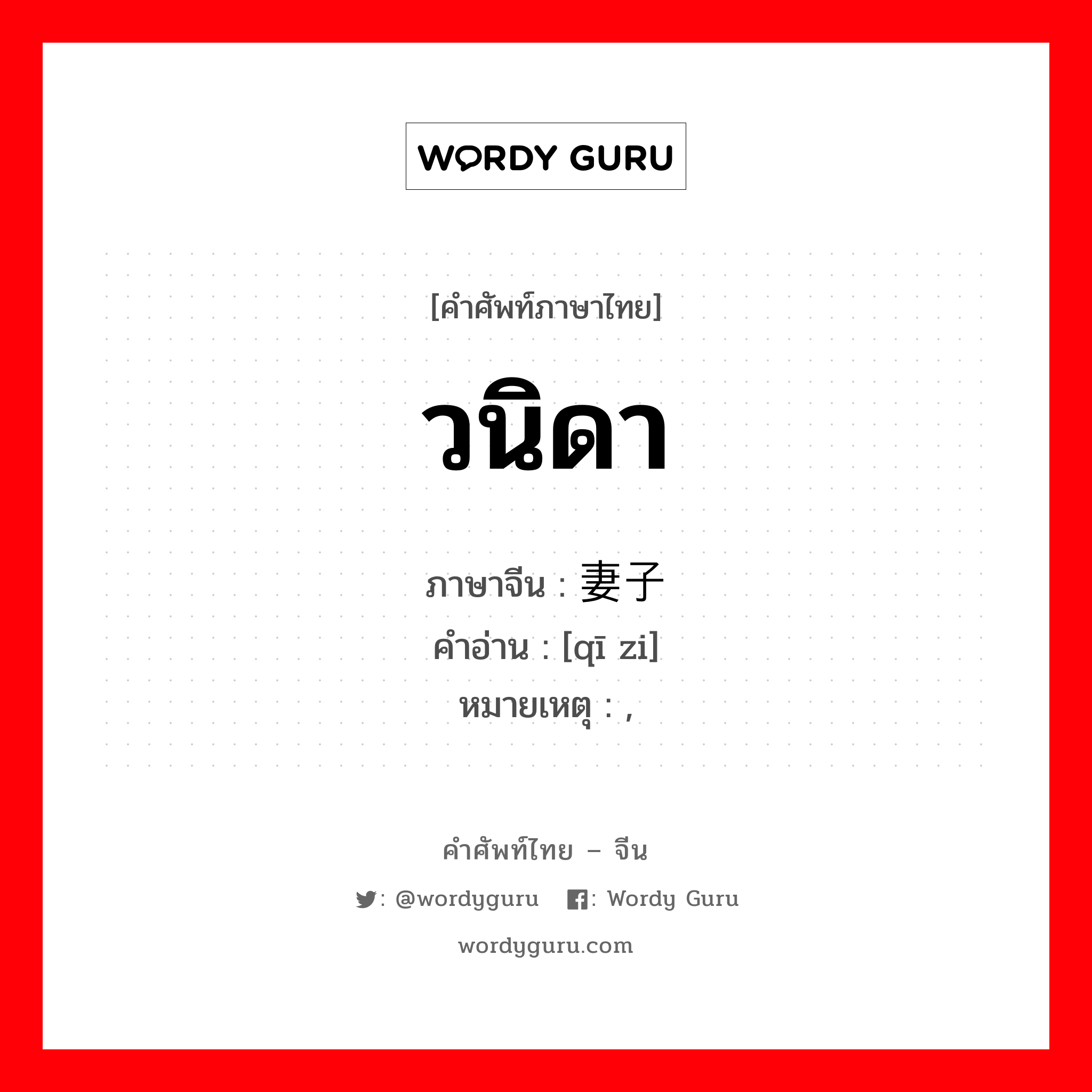 วนิดา ภาษาจีนคืออะไร, คำศัพท์ภาษาไทย - จีน วนิดา ภาษาจีน 妻子 คำอ่าน [qī zi] หมายเหตุ ,