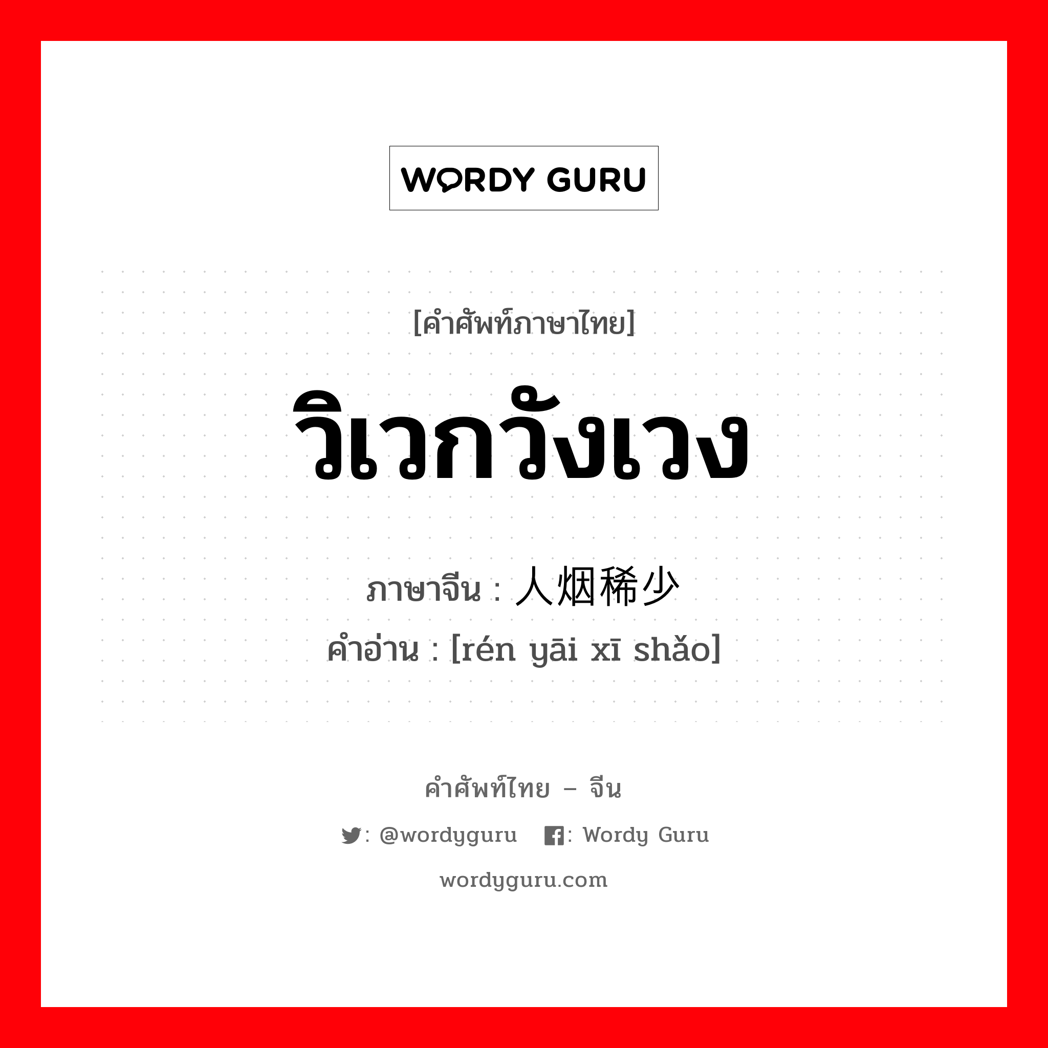 วิเวกวังเวง ภาษาจีนคืออะไร, คำศัพท์ภาษาไทย - จีน วิเวกวังเวง ภาษาจีน 人烟稀少 คำอ่าน [rén yāi xī shǎo]