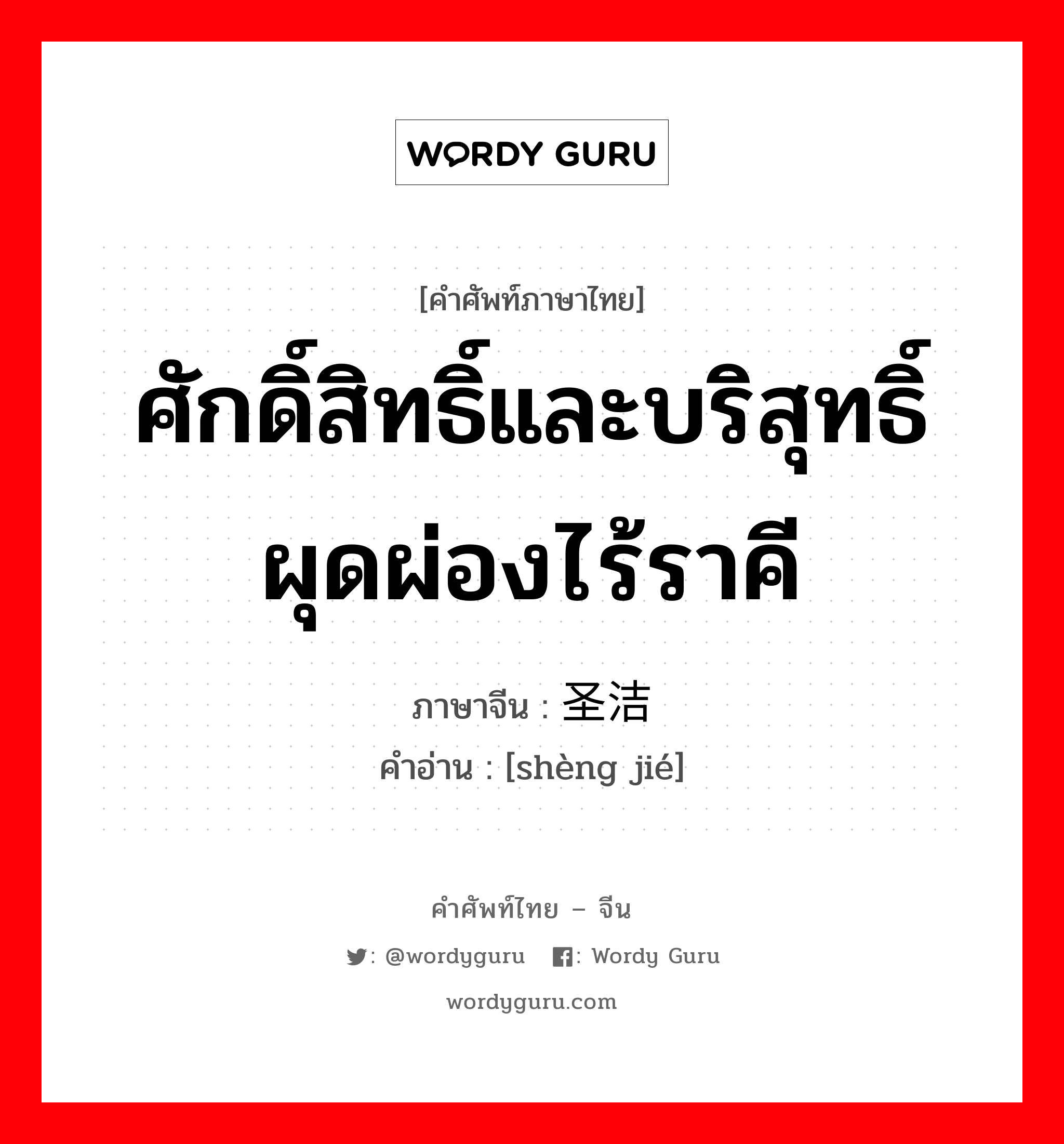 ศักดิ์สิทธิ์และบริสุทธิ์ผุดผ่องไร้ราคี ภาษาจีนคืออะไร, คำศัพท์ภาษาไทย - จีน ศักดิ์สิทธิ์และบริสุทธิ์ผุดผ่องไร้ราคี ภาษาจีน 圣洁 คำอ่าน [shèng jié]