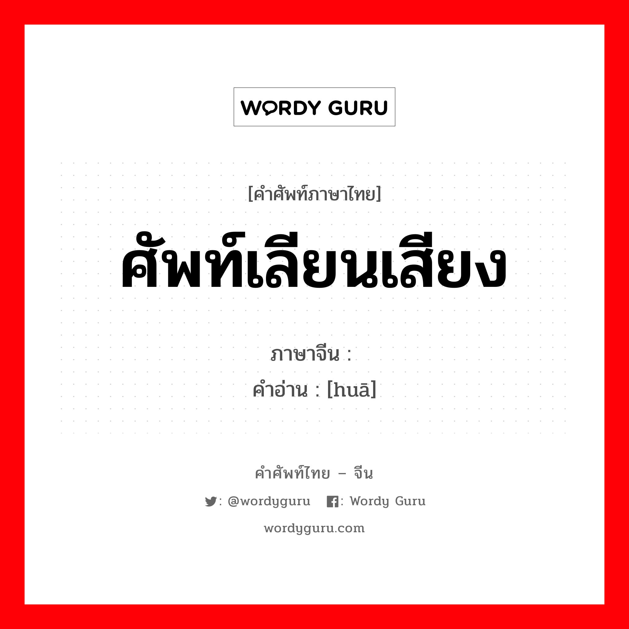 ศัพท์เลียนเสียง ใช้บรรยายเสียงระเบิดและเสียงที่ดังปัง ๆ ติดต่อกัน ภาษาจีนคืออะไร, คำศัพท์ภาษาไทย - จีน ศัพท์เลียนเสียง ภาษาจีน 哗 คำอ่าน [huā]