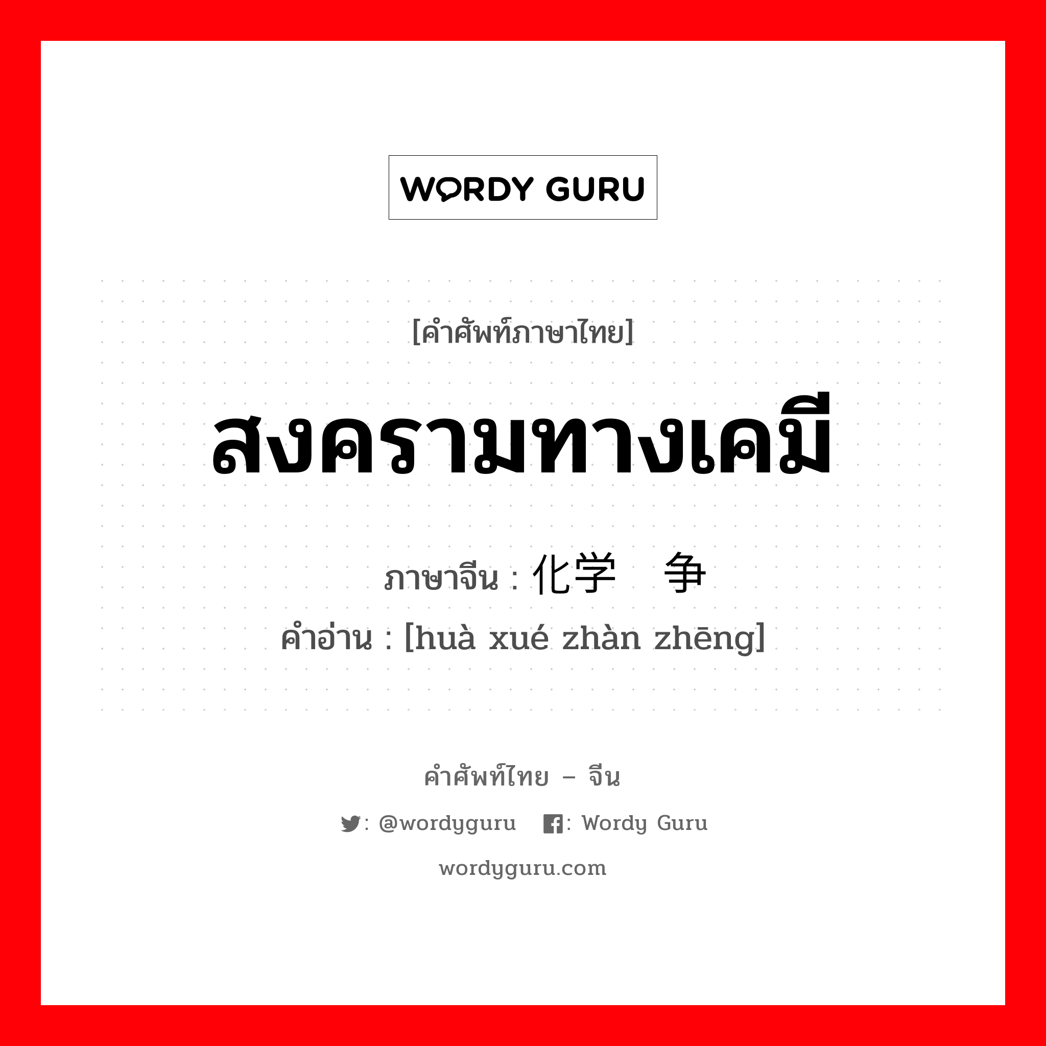 สงครามทางเคมี ภาษาจีนคืออะไร, คำศัพท์ภาษาไทย - จีน สงครามทางเคมี ภาษาจีน 化学战争 คำอ่าน [huà xué zhàn zhēng]