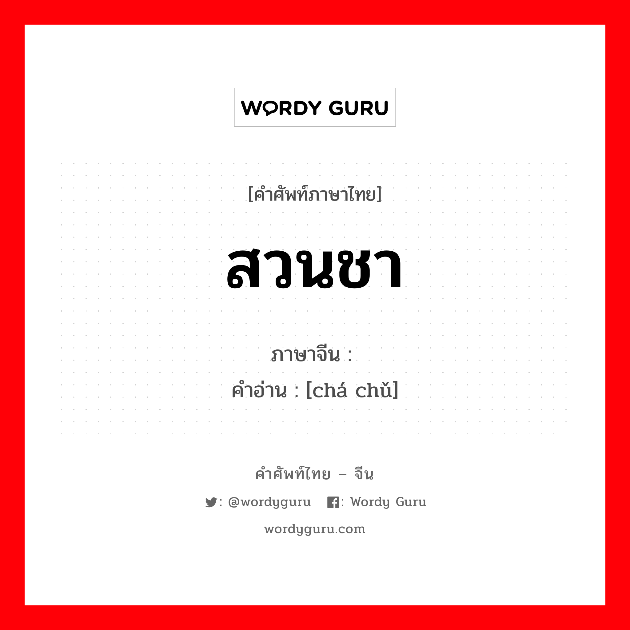 สวนชา ภาษาจีนคืออะไร, คำศัพท์ภาษาไทย - จีน สวนชา ภาษาจีน 查处 คำอ่าน [chá chǔ]