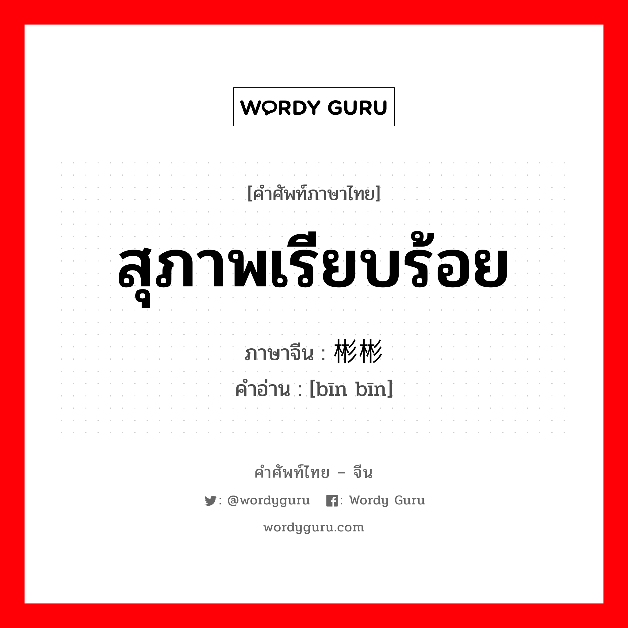 สุภาพเรียบร้อย ภาษาจีนคืออะไร, คำศัพท์ภาษาไทย - จีน สุภาพเรียบร้อย ภาษาจีน 彬彬 คำอ่าน [bīn bīn]