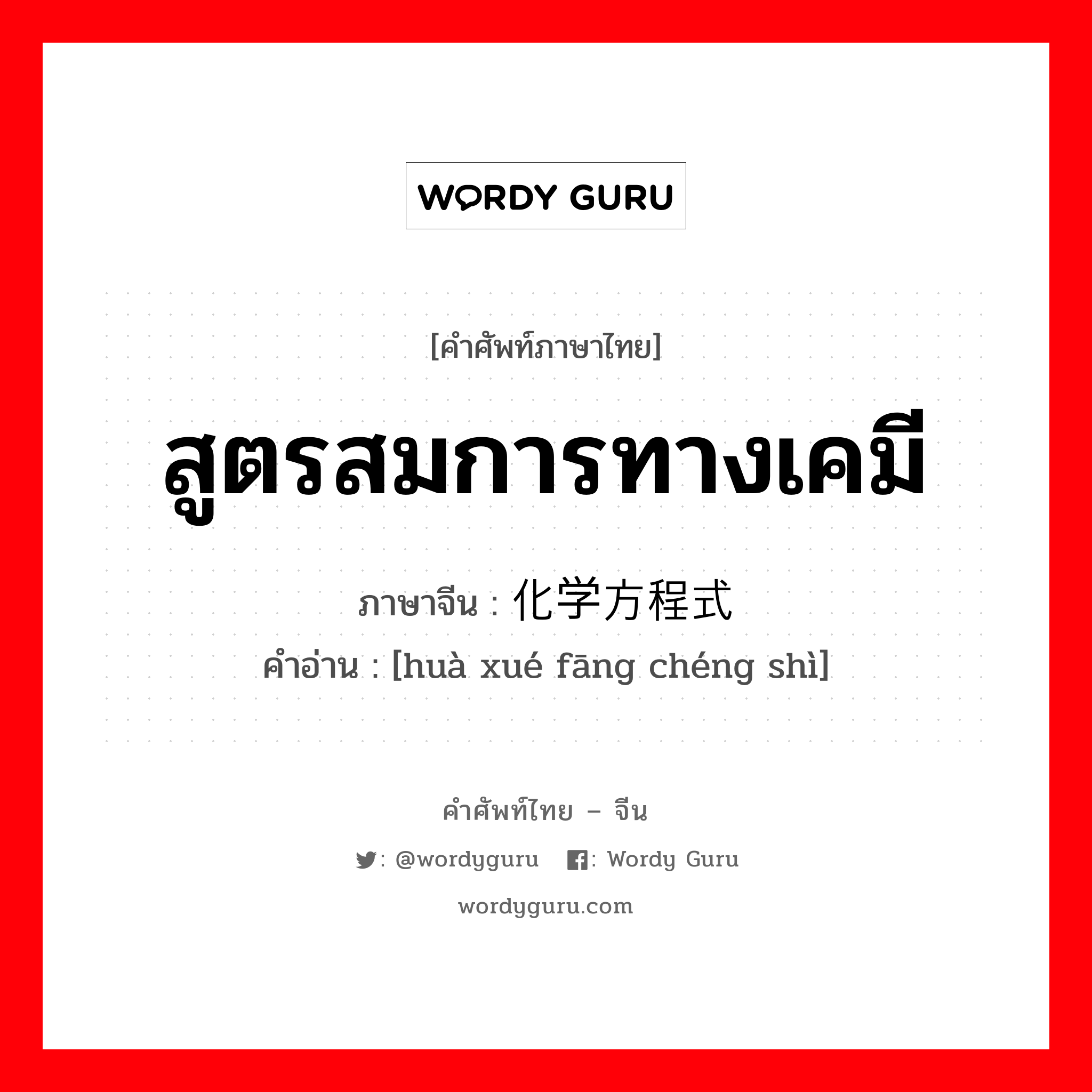 สูตรสมการทางเคมี ภาษาจีนคืออะไร, คำศัพท์ภาษาไทย - จีน สูตรสมการทางเคมี ภาษาจีน 化学方程式 คำอ่าน [huà xué fāng chéng shì]