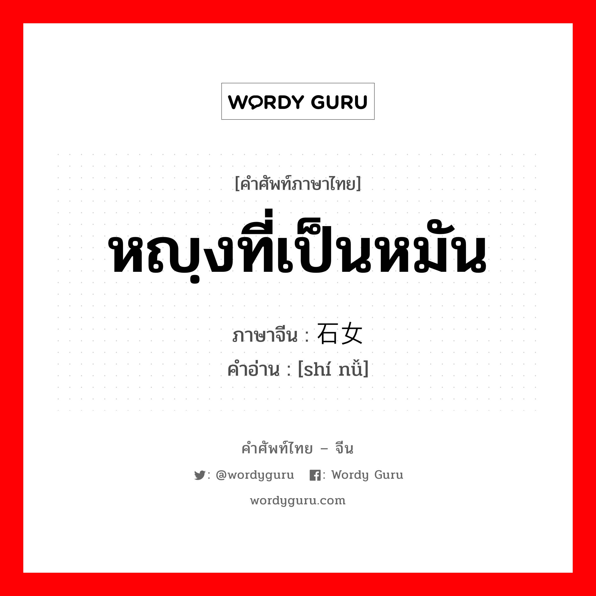 หญฺงที่เป็นหมัน ภาษาจีนคืออะไร, คำศัพท์ภาษาไทย - จีน หญฺงที่เป็นหมัน ภาษาจีน 石女 คำอ่าน [shí nǚ]