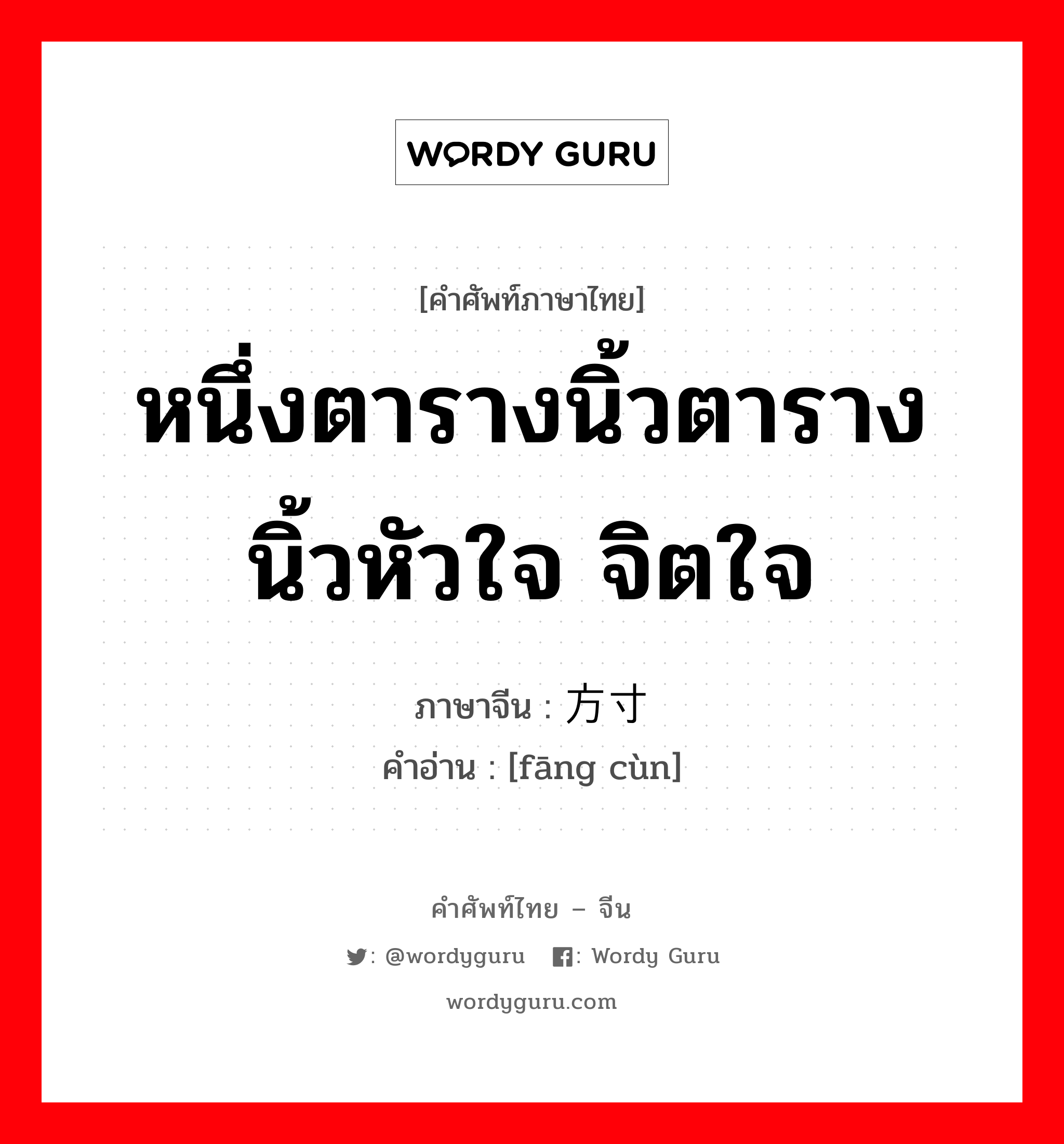 หนึ่งตารางนิ้วตารางนิ้วหัวใจ จิตใจ ภาษาจีนคืออะไร, คำศัพท์ภาษาไทย - จีน หนึ่งตารางนิ้วตารางนิ้วหัวใจ จิตใจ ภาษาจีน 方寸 คำอ่าน [fāng cùn]