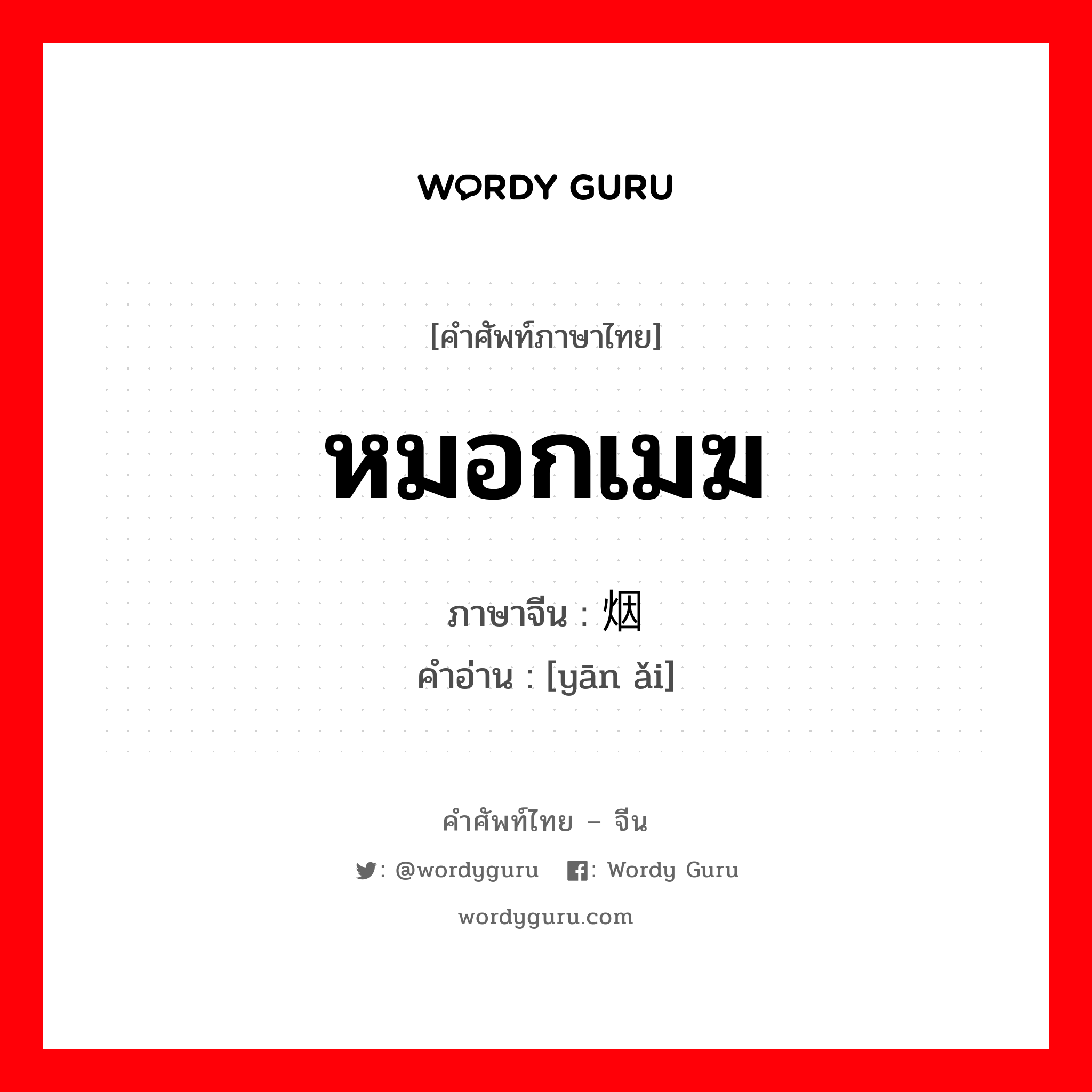 หมอกเมฆ ภาษาจีนคืออะไร, คำศัพท์ภาษาไทย - จีน หมอกเมฆ ภาษาจีน 烟霭 คำอ่าน [yān ǎi]