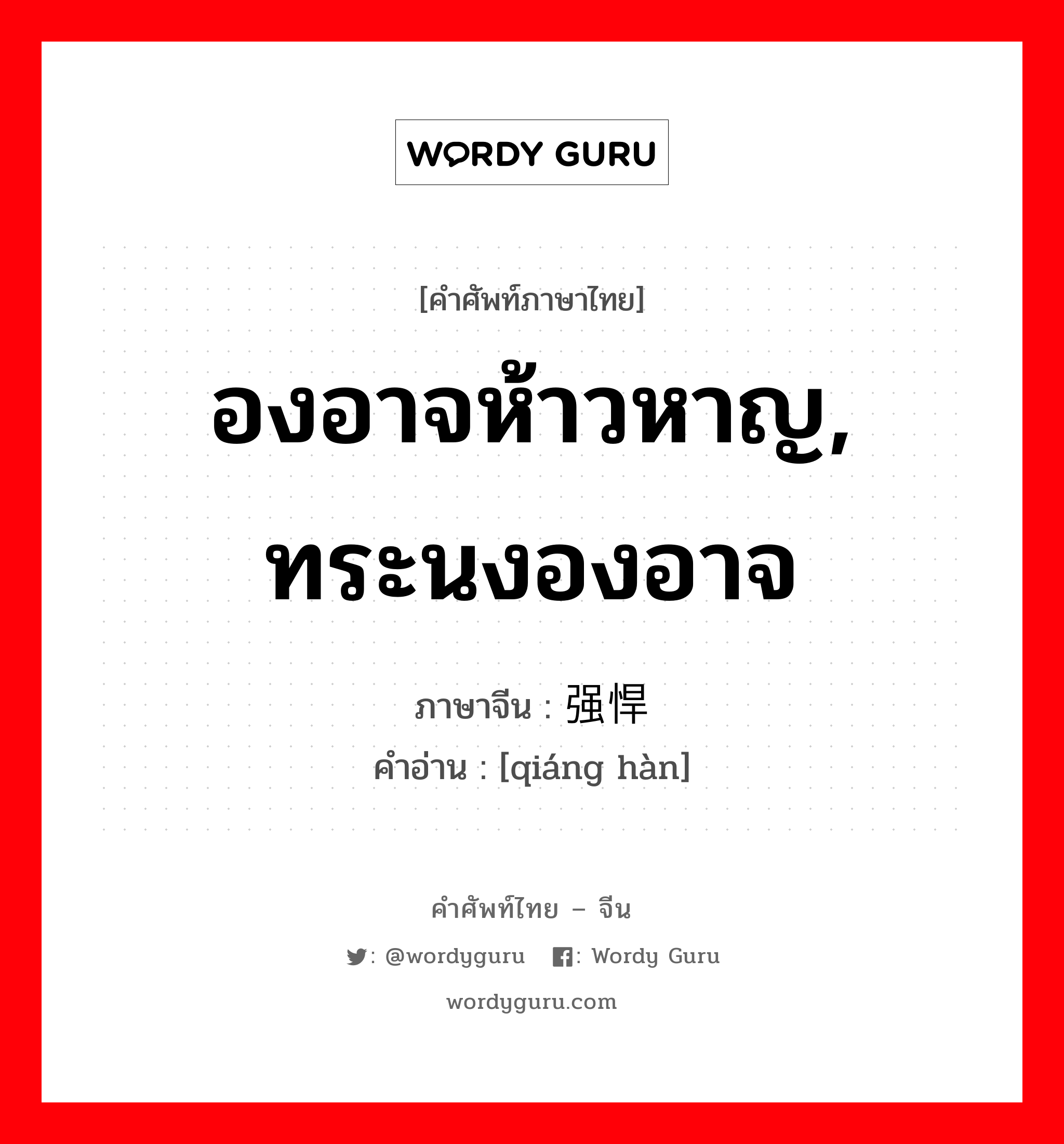 องอาจห้าวหาญ, ทระนงองอาจ ภาษาจีนคืออะไร, คำศัพท์ภาษาไทย - จีน องอาจห้าวหาญ, ทระนงองอาจ ภาษาจีน 强悍 คำอ่าน [qiáng hàn]