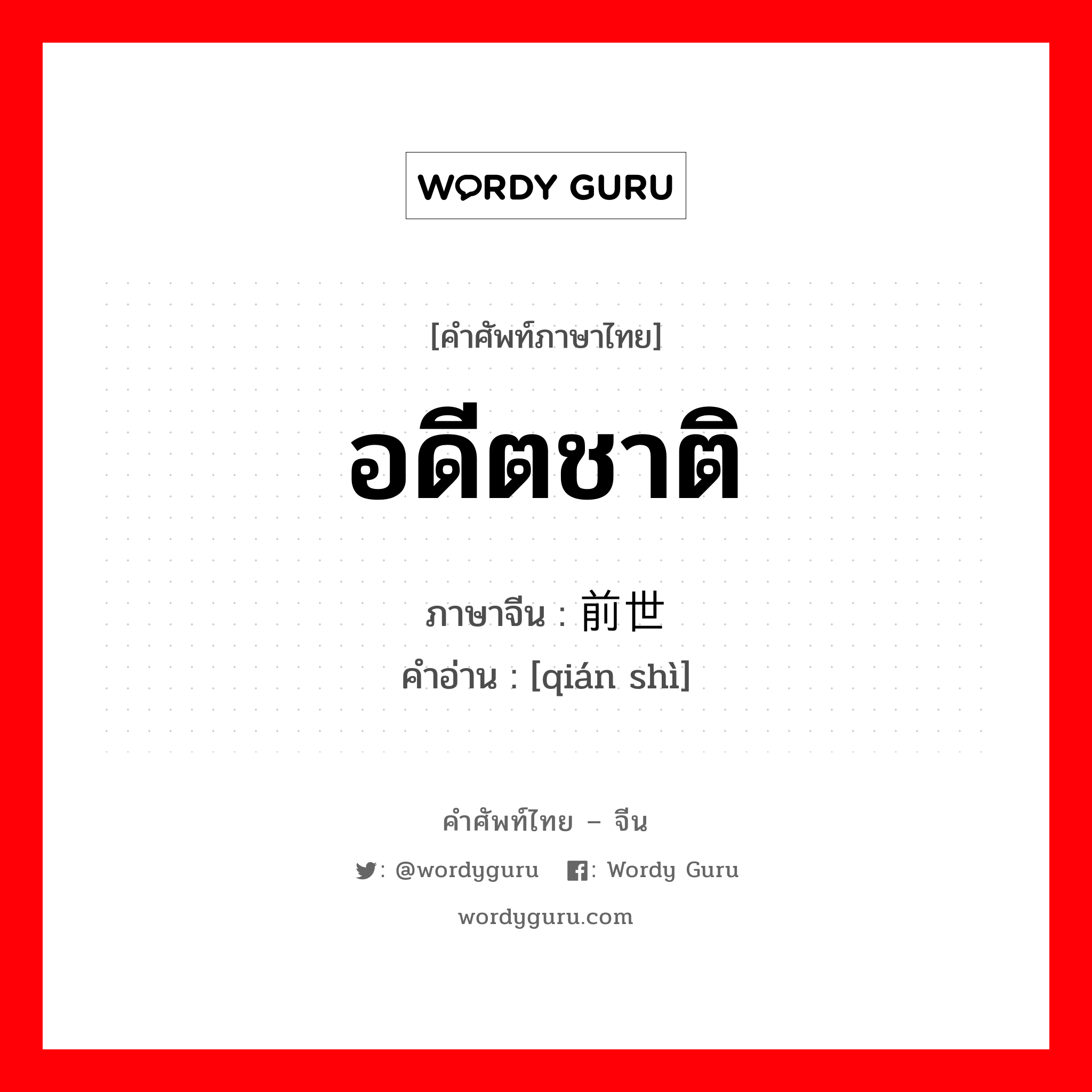 อดีตชาติ ภาษาจีนคืออะไร, คำศัพท์ภาษาไทย - จีน อดีตชาติ ภาษาจีน 前世 คำอ่าน [qián shì]