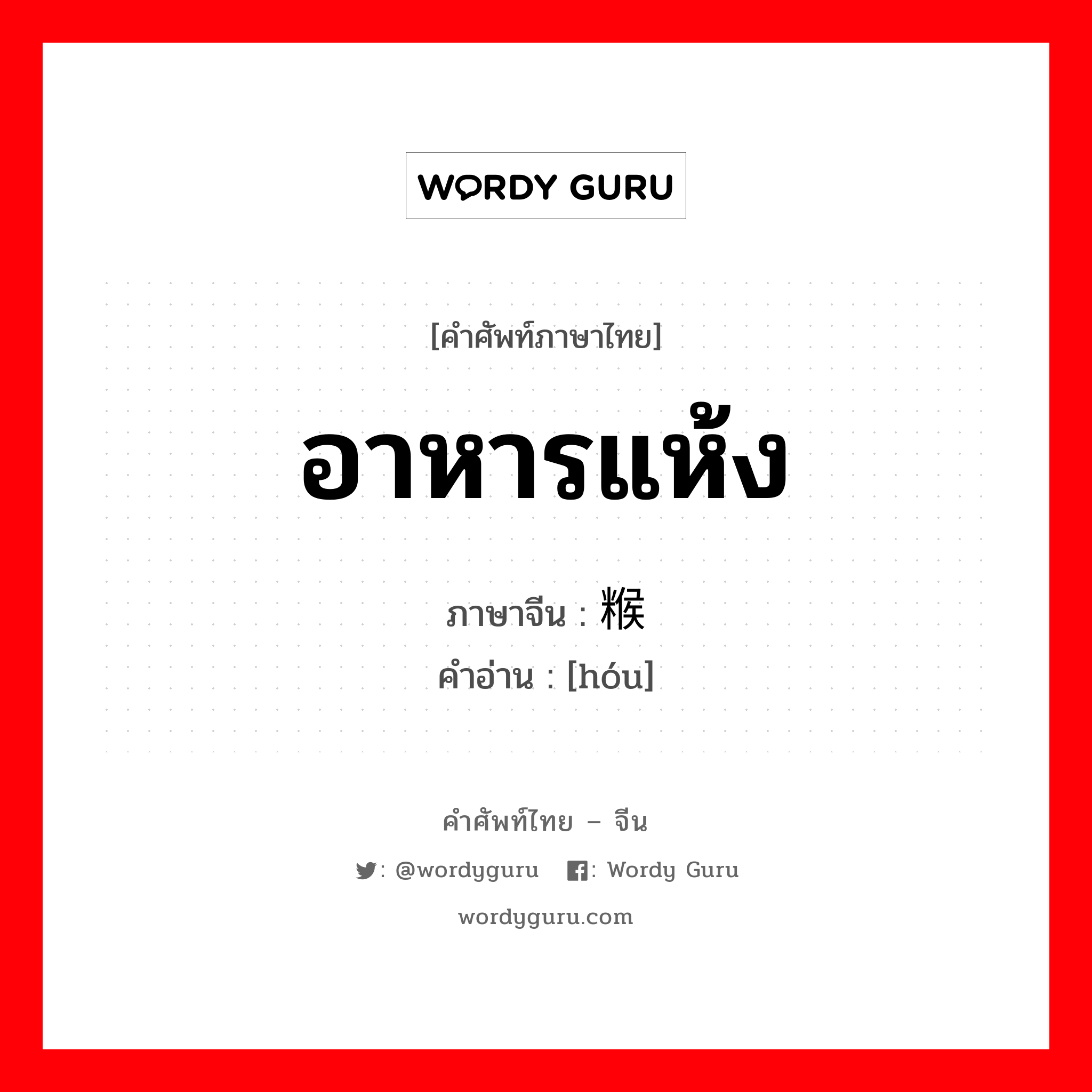 อาหารแห้ง ภาษาจีนคืออะไร, คำศัพท์ภาษาไทย - จีน อาหารแห้ง ภาษาจีน 糇 คำอ่าน [hóu]