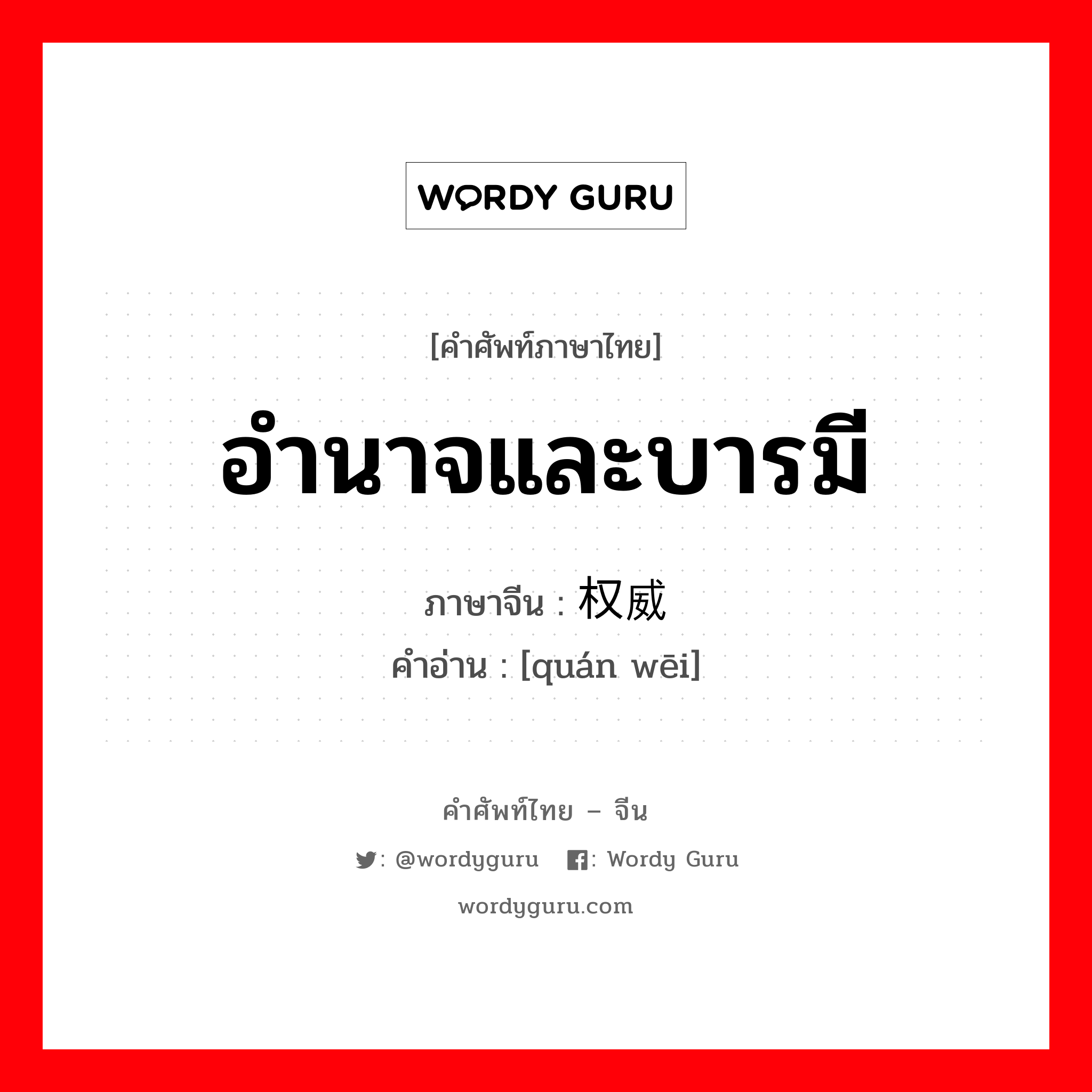 อำนาจและบารมี ภาษาจีนคืออะไร, คำศัพท์ภาษาไทย - จีน อำนาจและบารมี ภาษาจีน 权威 คำอ่าน [quán wēi]